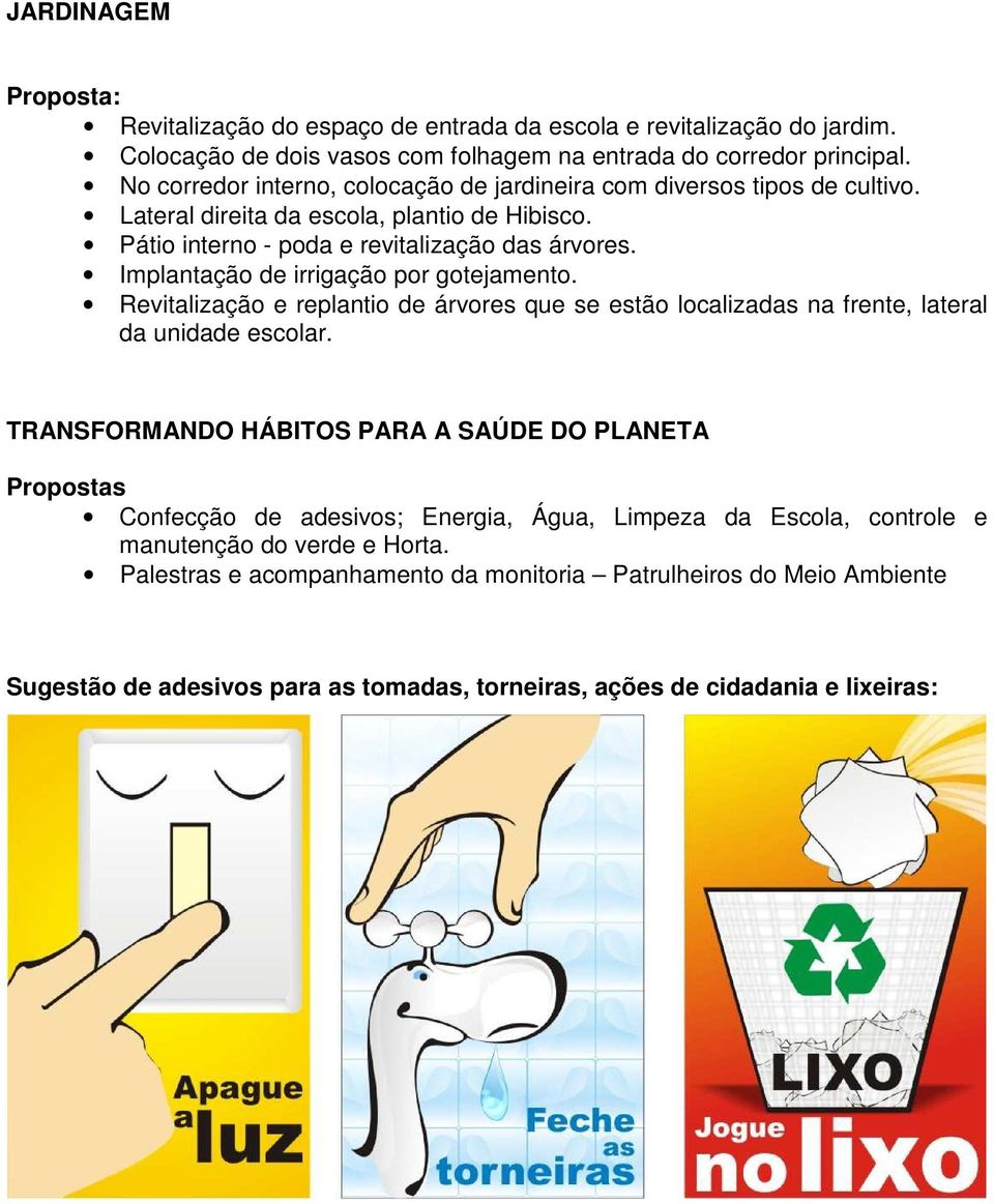 Implantação de irrigação por gotejamento. Revitalização e replantio de árvores que se estão localizadas na frente, lateral da unidade escolar.