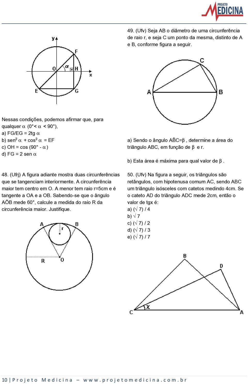 (Ufrj) A figura adiante mostra duas circunferências que se tangenciam interiormente. A circunferência maior tem centro em O. A menor tem raio r=5cm e é tangente a OA e a OB.