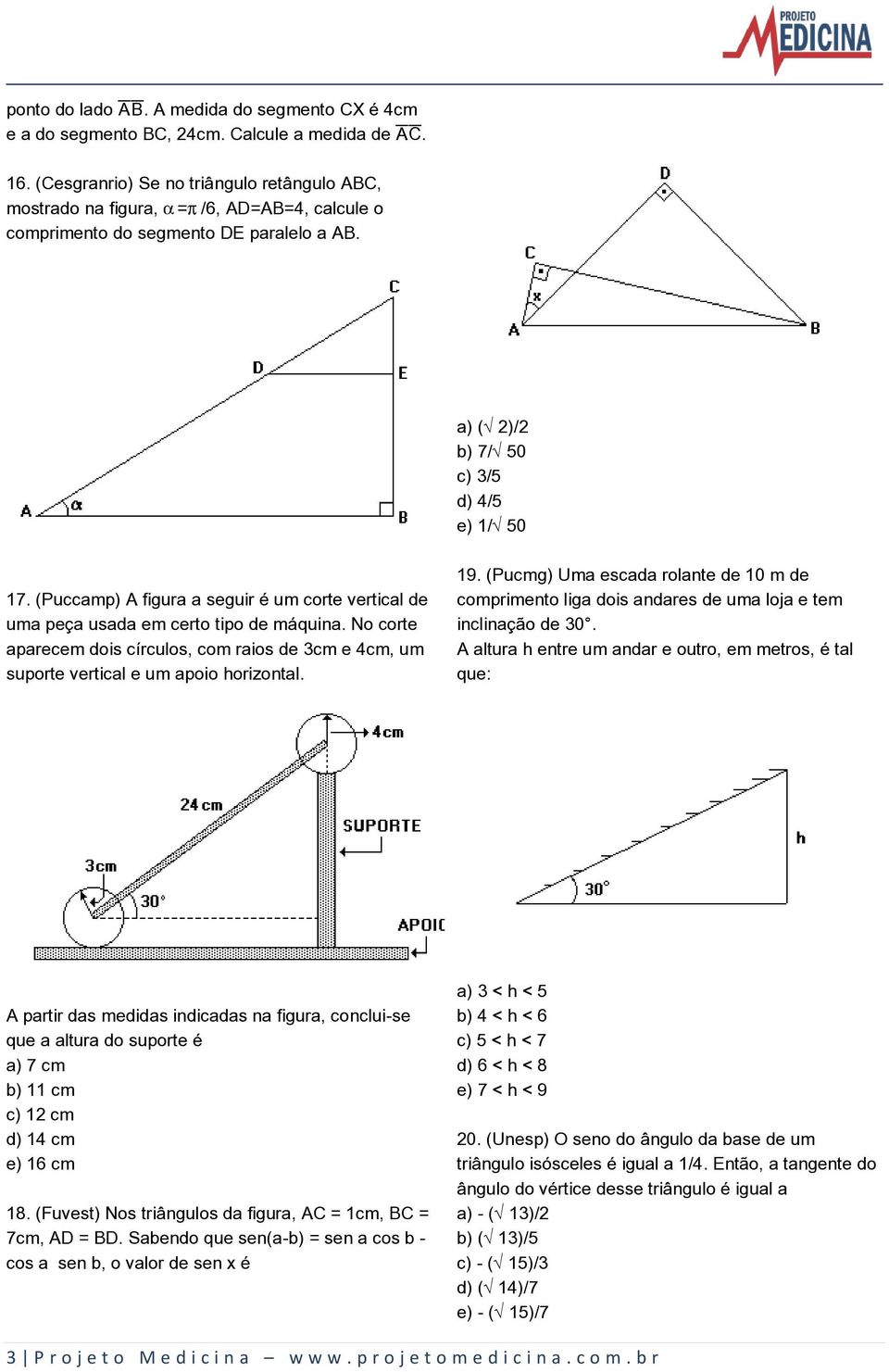 (Puccamp) A figura a seguir é um corte vertical de uma peça usada em certo tipo de máquina. No corte aparecem dois círculos, com raios de 3cm e 4cm, um suporte vertical e um apoio horizontal. 19.