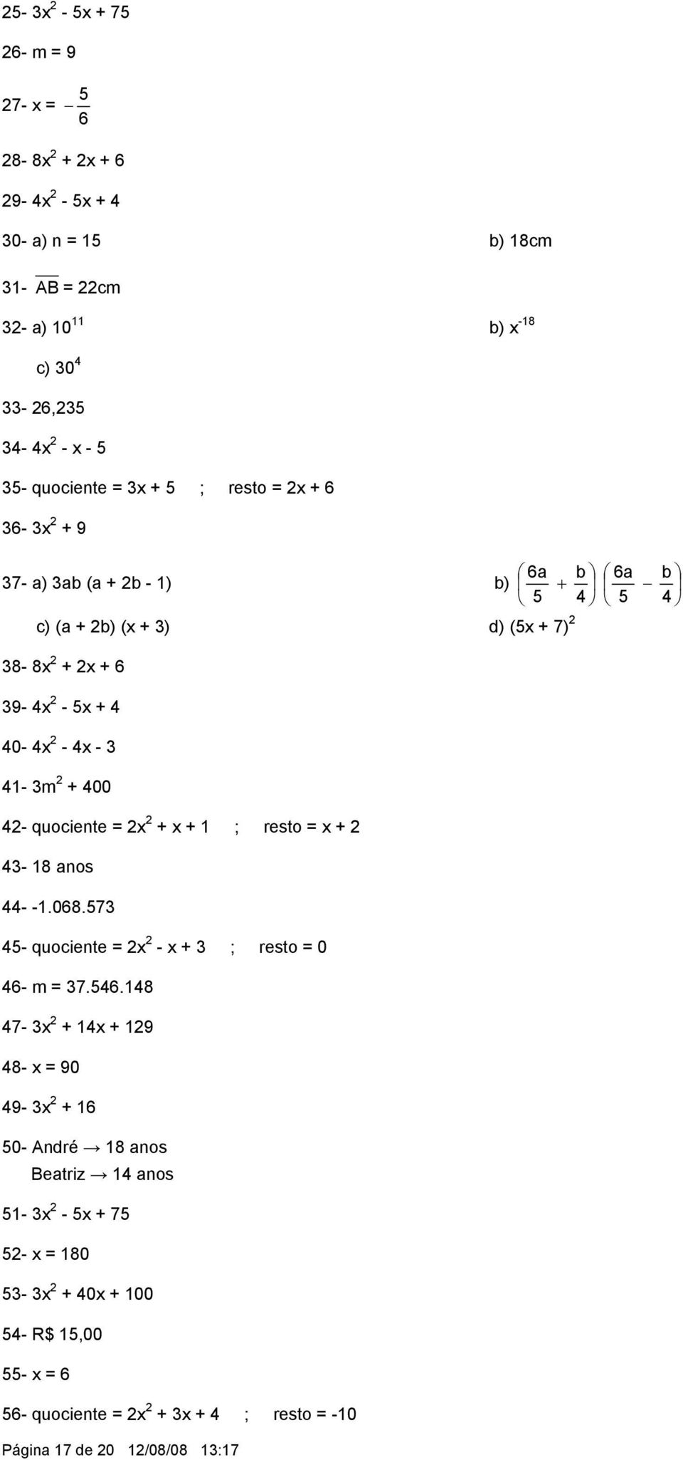 400 42- quociente = 2x 2 + x + 1 ; resto = x + 2 43-18 anos 44- -1.068.573 45- quociente = 2x 2 - x + 3 ; resto = 0 46- m = 37.546.