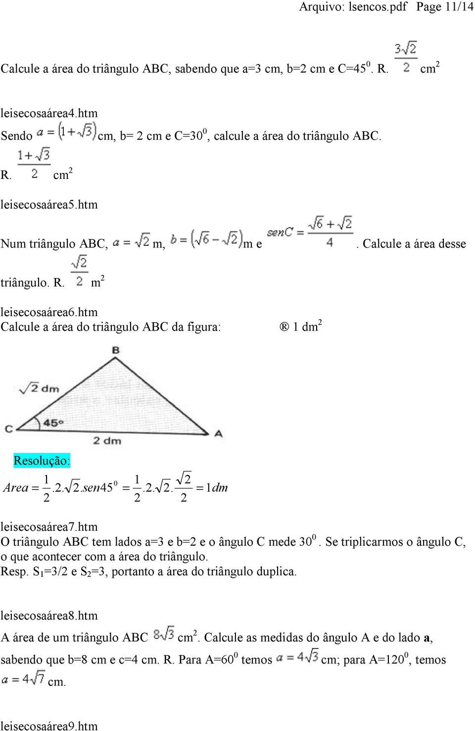 htm O triângulo ABC tem lados a e b e o ângulo C mede. Se triplicarmos o ângulo C, o que acontecer com a área do triângulo. Resp. S / e S, portanto a área do triângulo duplica.