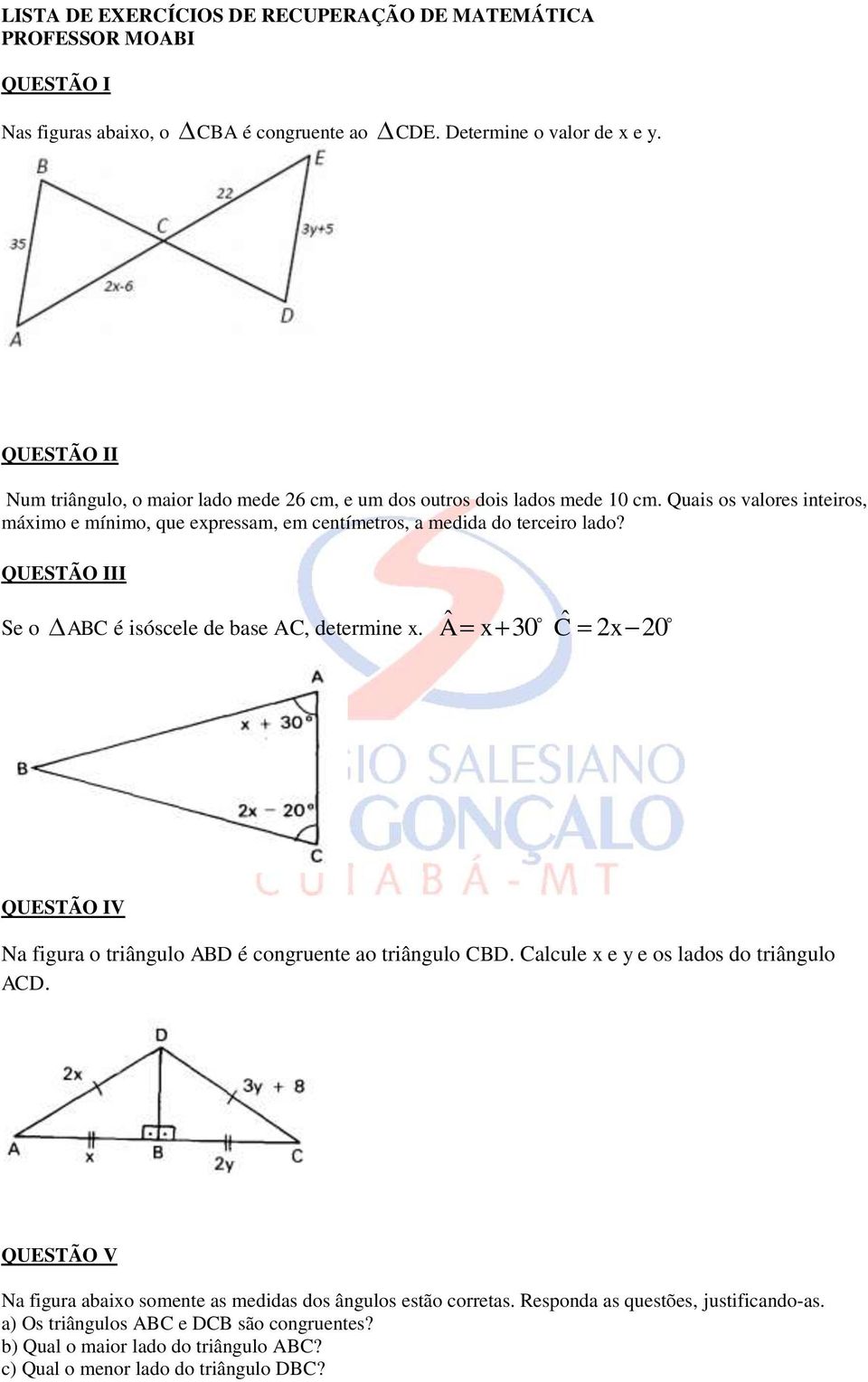 QUESTÃO III Se o ABC é isóscele de base AC, determine x. A ˆ x 30 C ˆ 2x 20 QUESTÃO IV Na figura o triângulo ABD é congruente ao triângulo CBD. Calcule x e y e os lados do triângulo ACD.