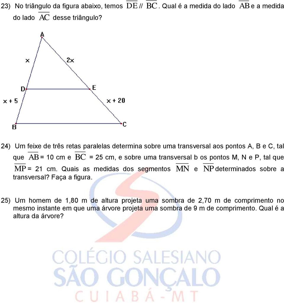 transversal b os pontos M, N e P, tal que MP = 21 cm. Quais as medidas dos segmentos MN e NPdeterminados sobre a transversal? Faça a figura.