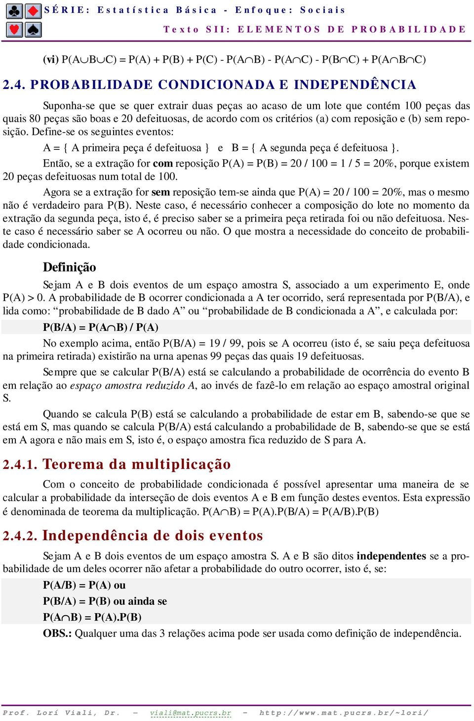 (a) com reposição e (b) sem reposição. Define-se os seguintes eventos: A = { A primeira peça é defeituosa } e B = { A segunda peça é defeituosa }.