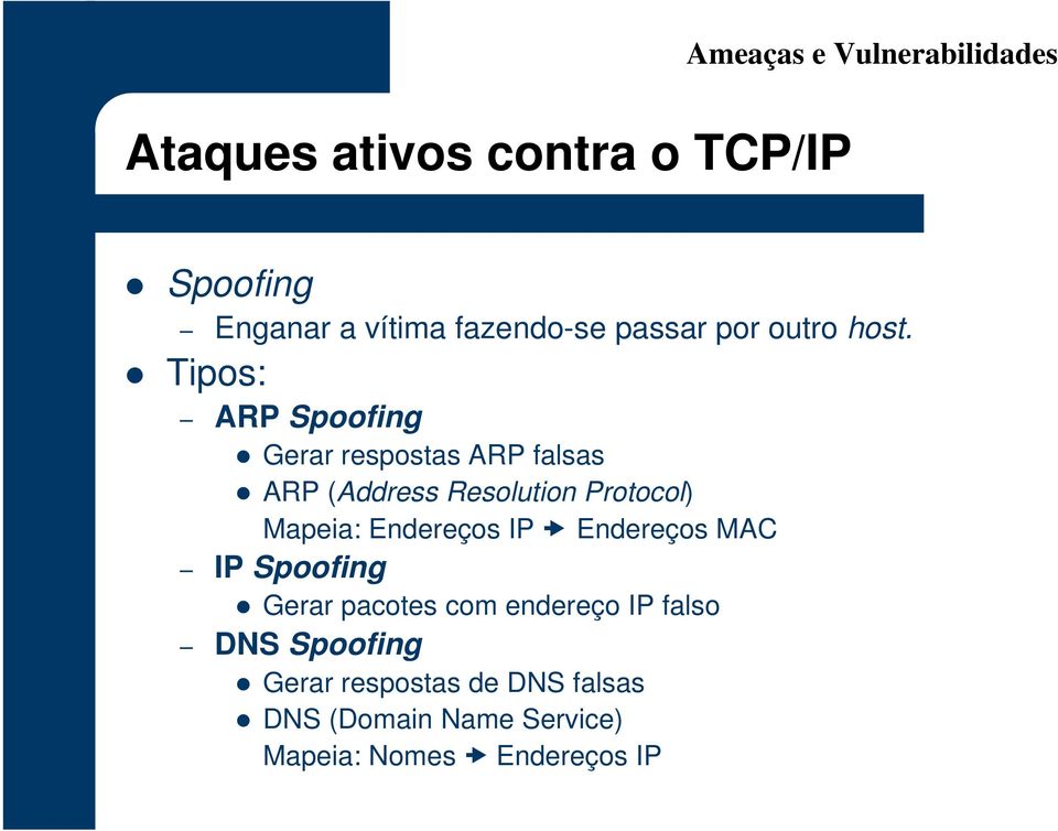 Tipos: ARP Spoofing Gerar respostas ARP falsas ARP (Address Resolution Protocol) Mapeia: