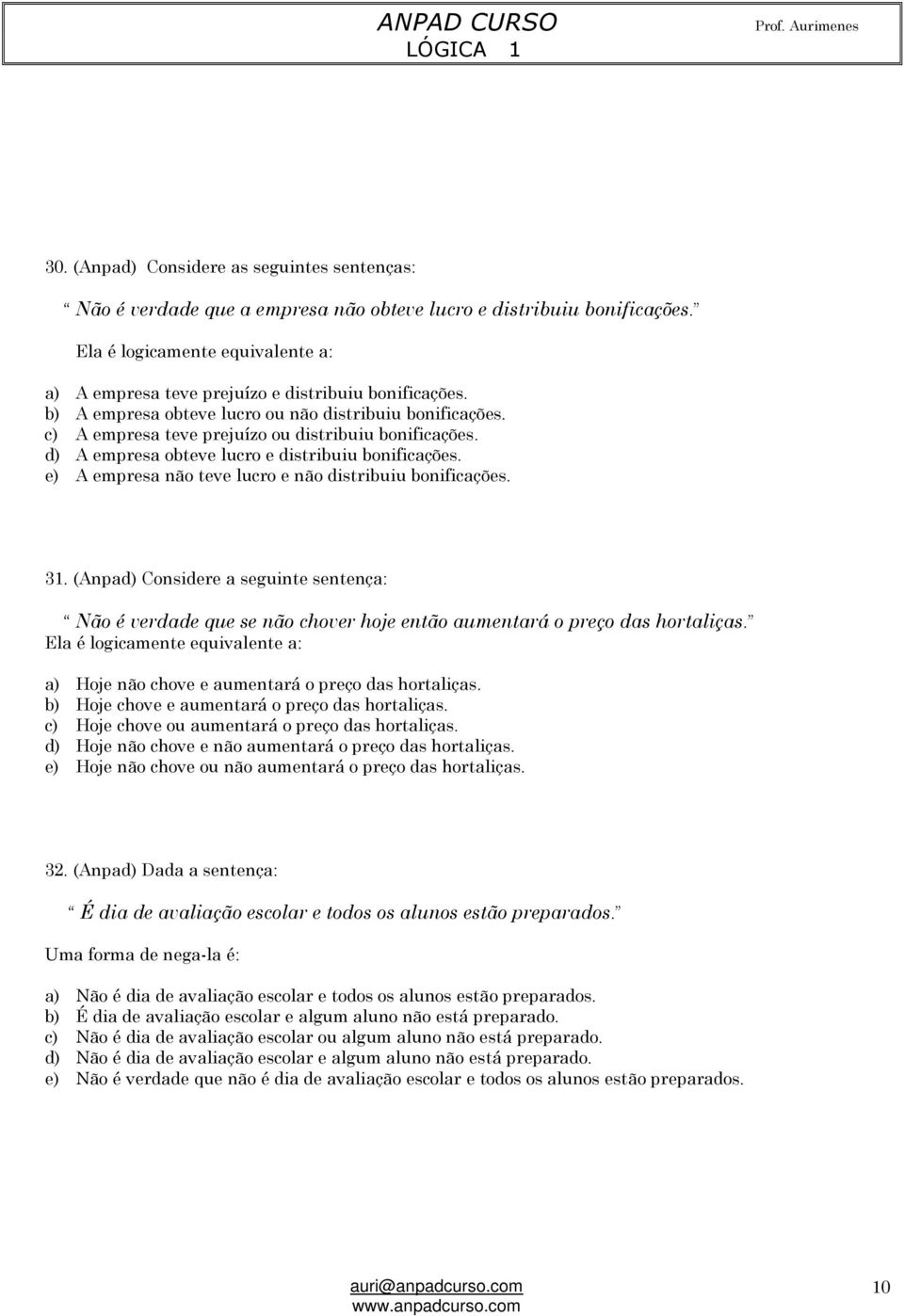 d) A empresa obteve lucro e distribuiu bonificações. e) A empresa não teve lucro e não distribuiu bonificações. 31.