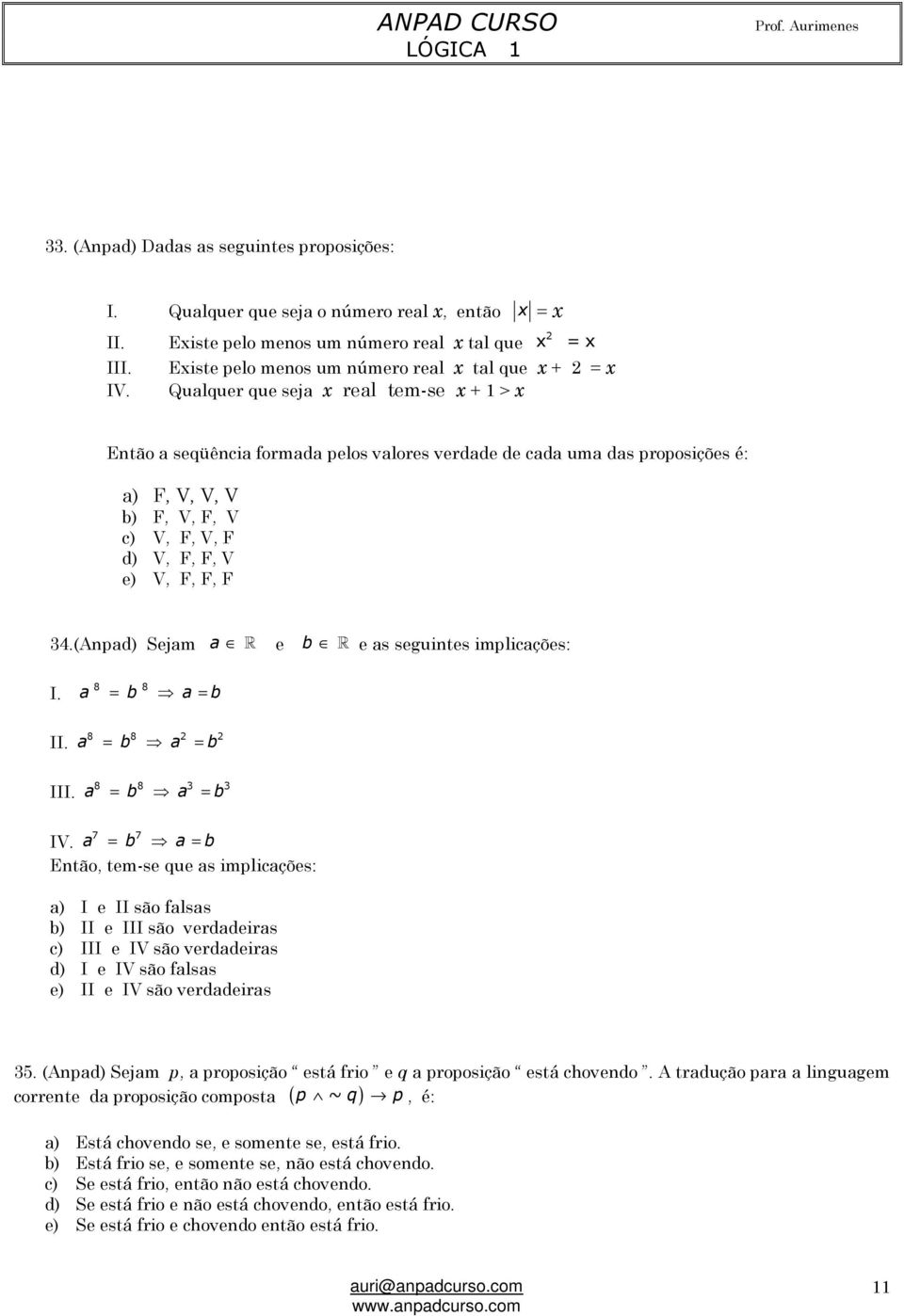 cada uma das proposições é: a) F, V, V, V b) F, V, F, V c) V, F, V, F d) V, F, F, V e) V, F, F, F 34.(Anpad) Sejam a R e b R e as seguintes implicações: I. 8 8 a = b a = b II. 8 8 2 2 a = b a = b III.