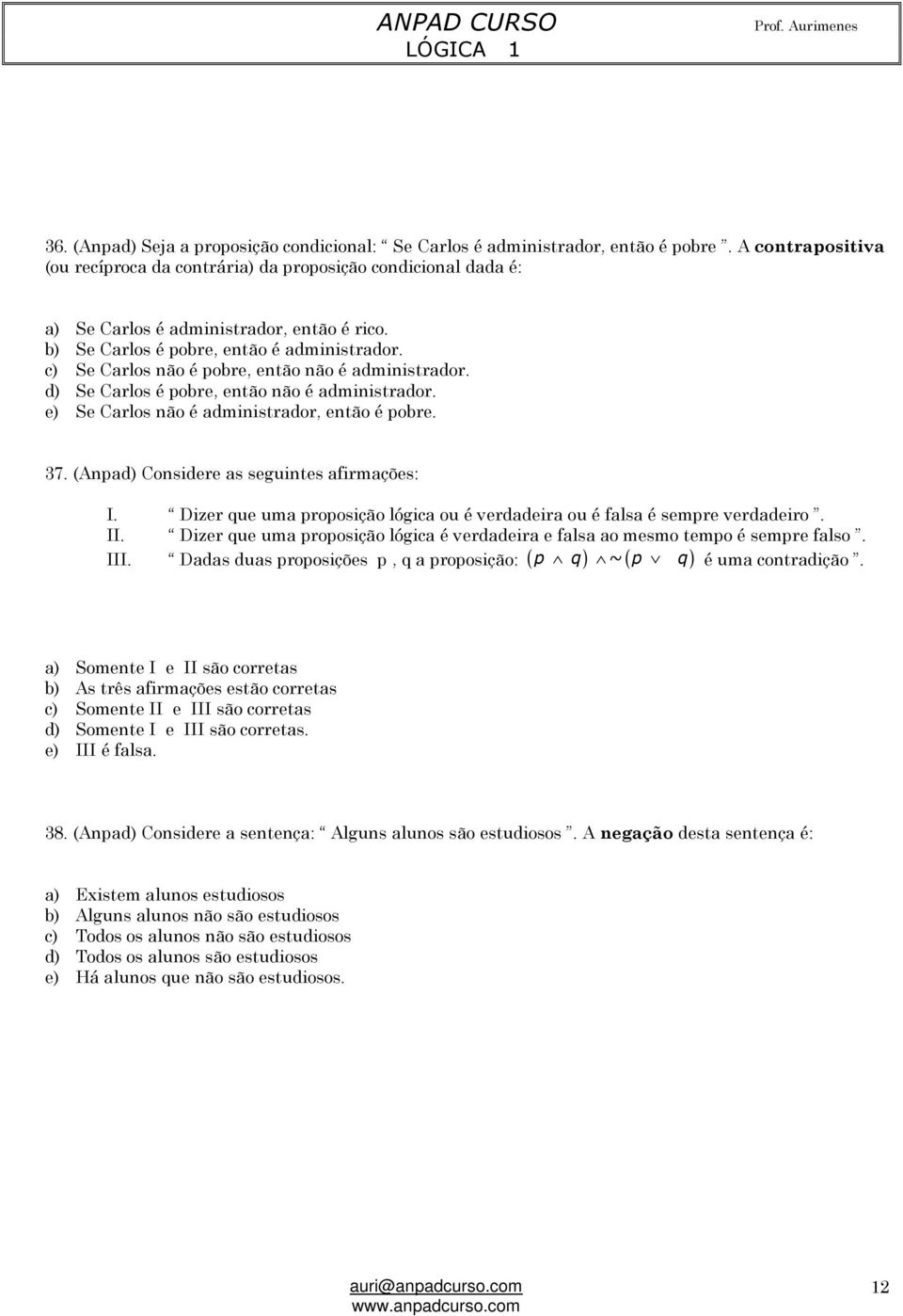 c) Se Carlos não é pobre, então não é administrador. d) Se Carlos é pobre, então não é administrador. e) Se Carlos não é administrador, então é pobre. 37. (Anpad) Considere as seguintes afirmações: I.