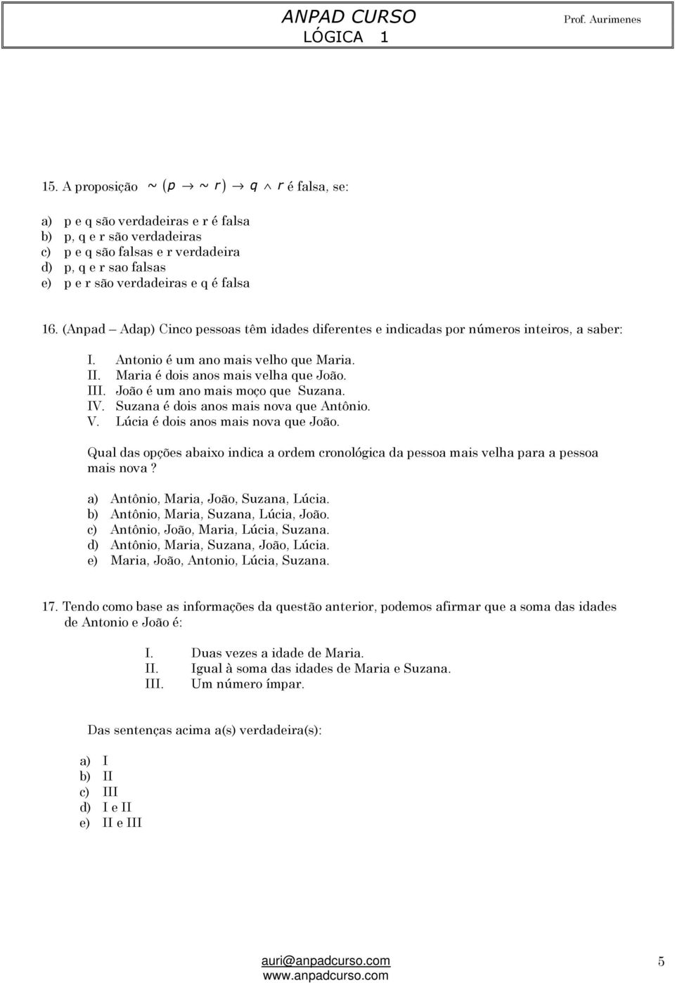 João é um ano mais moço que Suzana. IV. Suzana é dois anos mais nova que Antônio. V. Lúcia é dois anos mais nova que João.