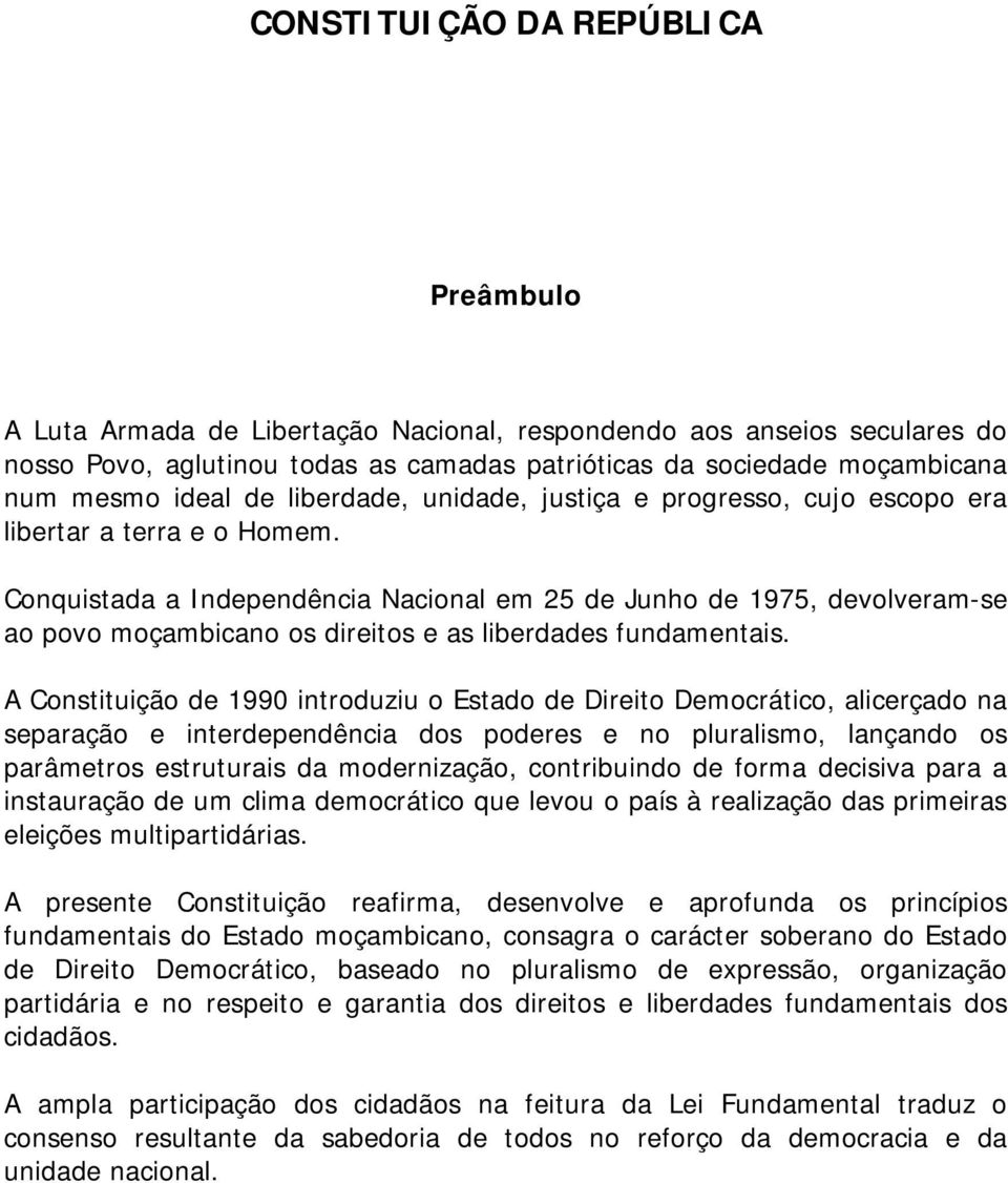 Conquistada a Independência Nacional em 25 de Junho de 1975, devolveram-se ao povo moçambicano os direitos e as liberdades fundamentais.