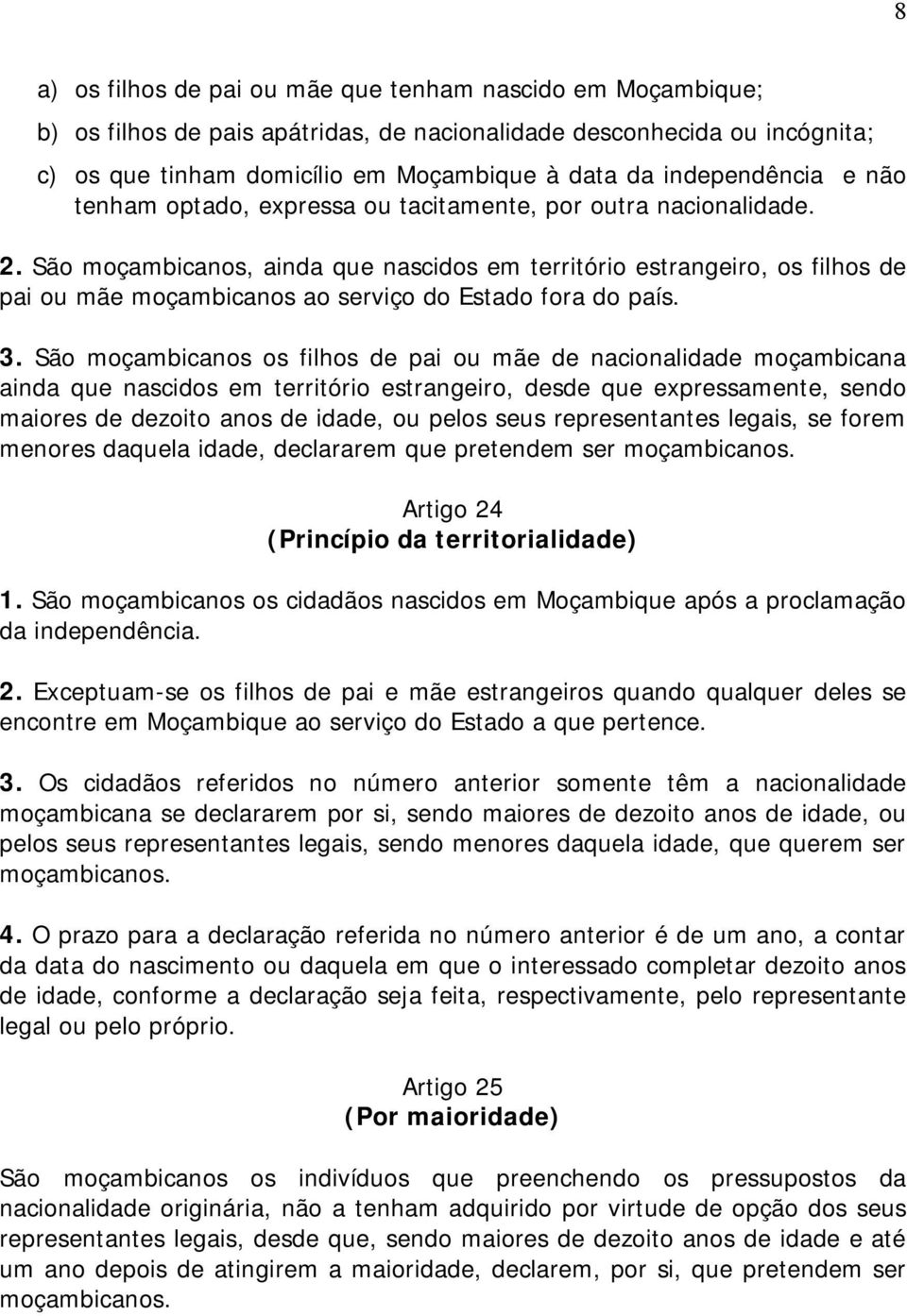 São moçambicanos, ainda que nascidos em território estrangeiro, os filhos de pai ou mãe moçambicanos ao serviço do Estado fora do país. 3.