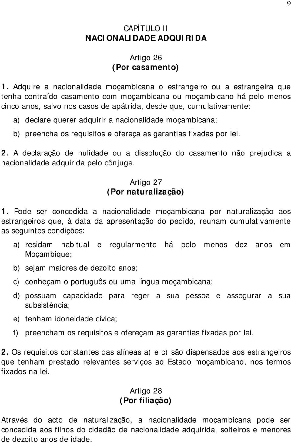 cumulativamente: a) declare querer adquirir a nacionalidade moçambicana; b) preencha os requisitos e ofereça as garantias fixadas por lei. 2.