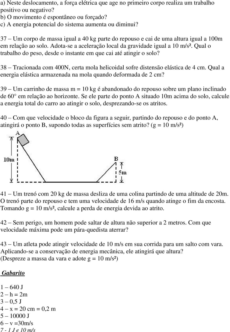 Adota-se a aceleração local da gravidade igual a 10 m/s². Qual o trabalho do peso, desde o instante em que cai até atingir o solo?