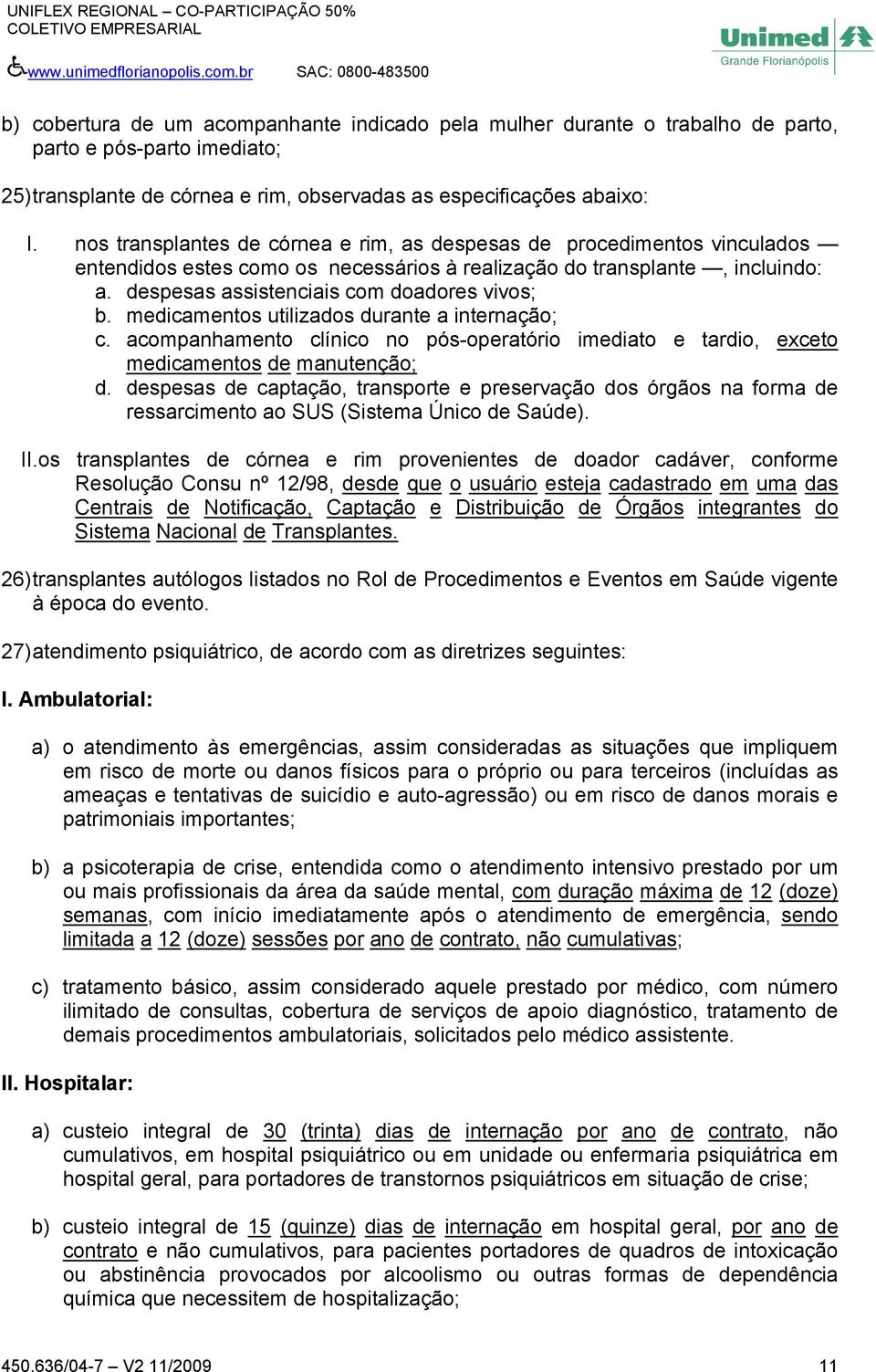 medicamentos utilizados durante a internação; c. acompanhamento clínico no pós-operatório imediato e tardio, exceto medicamentos de manutenção; d.