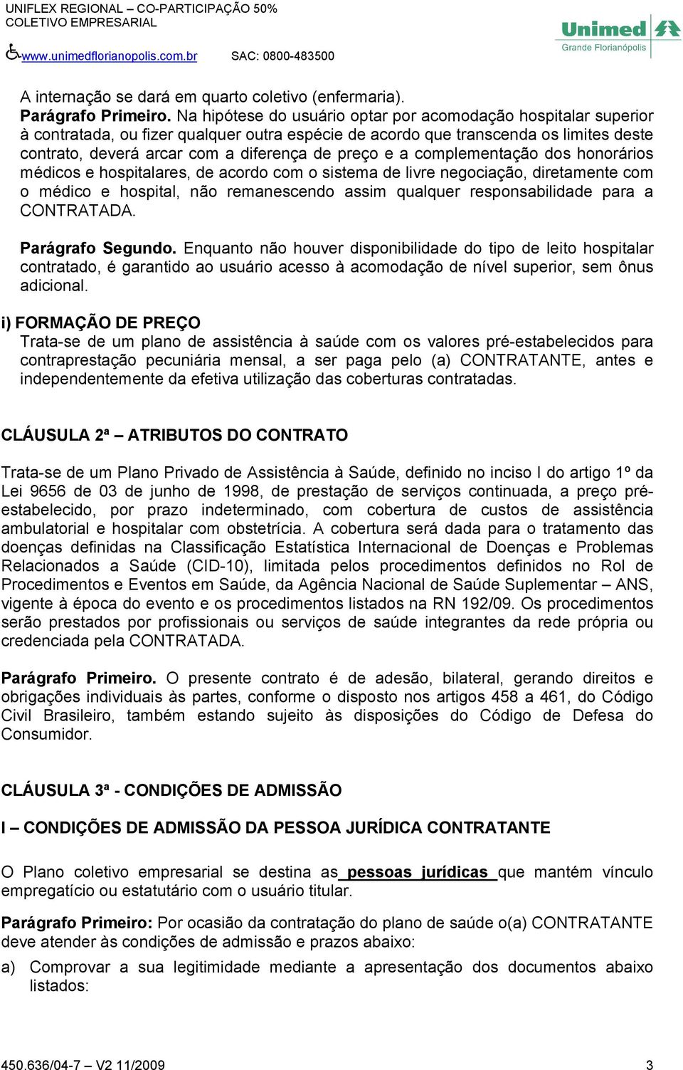 e a complementação dos honorários médicos e hospitalares, de acordo com o sistema de livre negociação, diretamente com o médico e hospital, não remanescendo assim qualquer responsabilidade para a