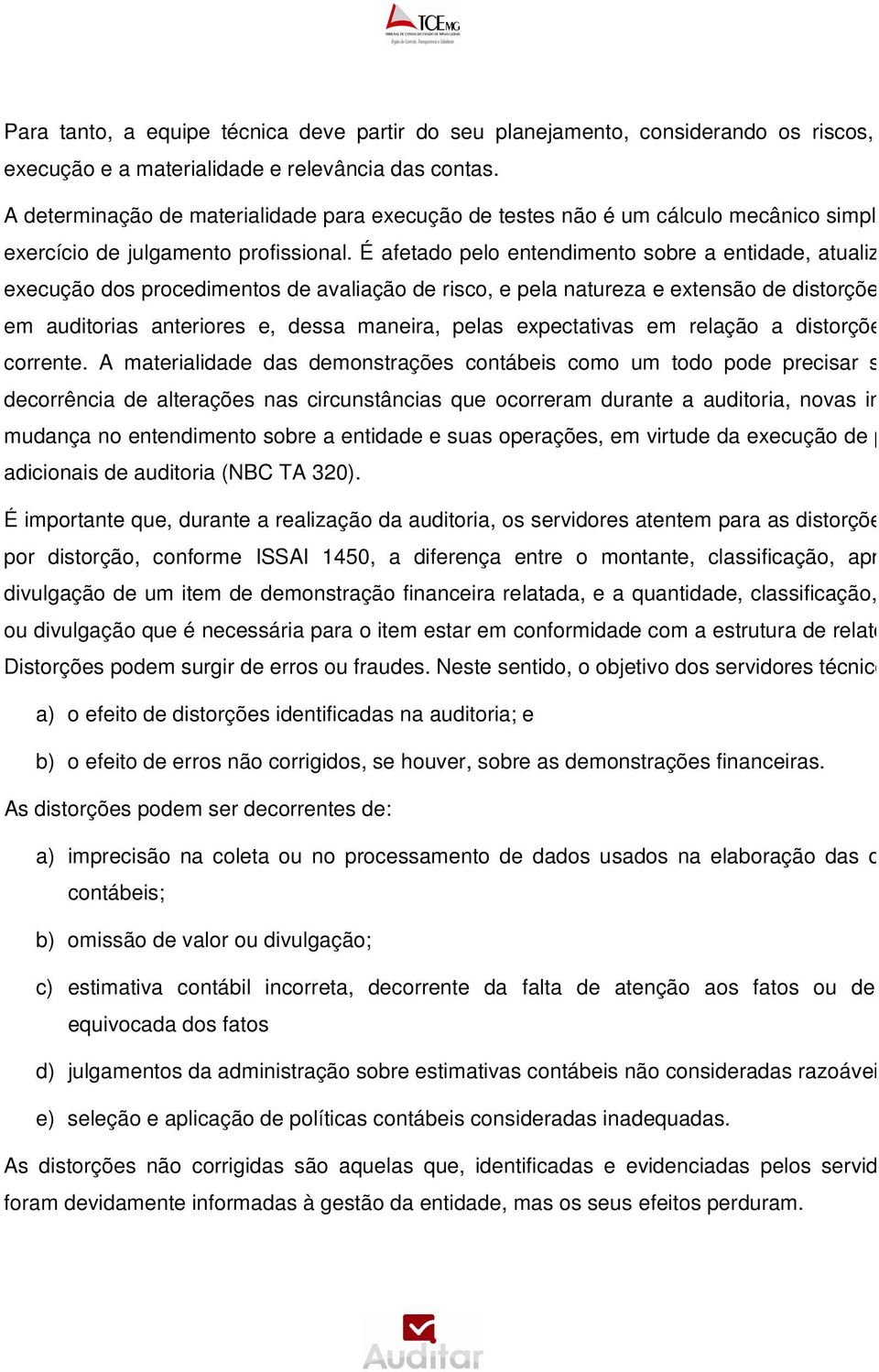 É afetado pelo entendimento sobre a entidade, atualizado durante a execução dos procedimentos de avaliação de risco, e pela natureza e extensão de distorções identificadas em auditorias anteriores e,