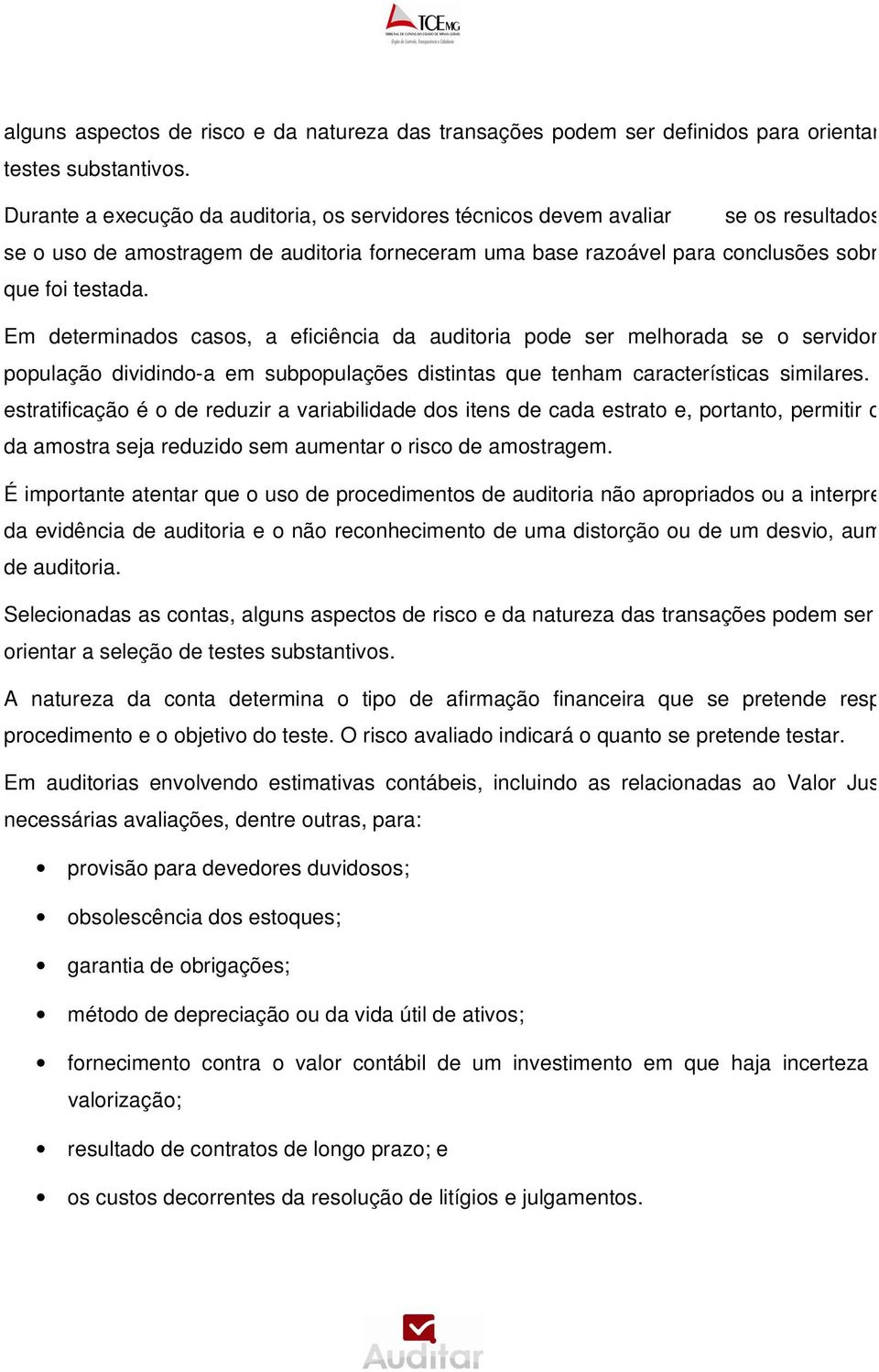 que foi testada. Em determinados casos, a eficiência da auditoria pode ser melhorada se o servidor estratificar a população dividindo-a em subpopulações distintas que tenham características similares.