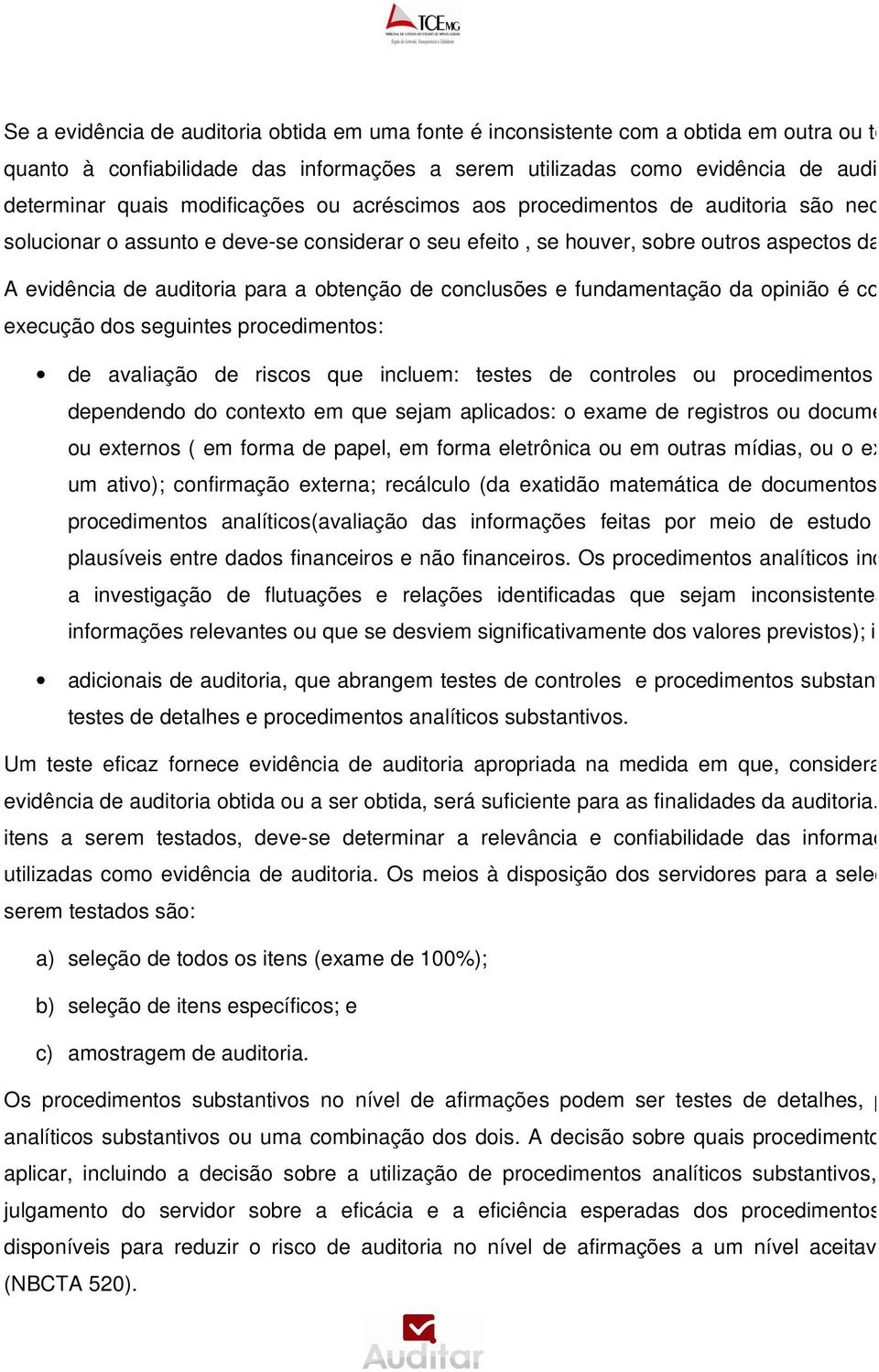 A evidência de auditoria para a obtenção de conclusões e fundamentação da opinião é conseguida pela execução dos seguintes procedimentos: de avaliação de riscos que incluem: testes de controles ou