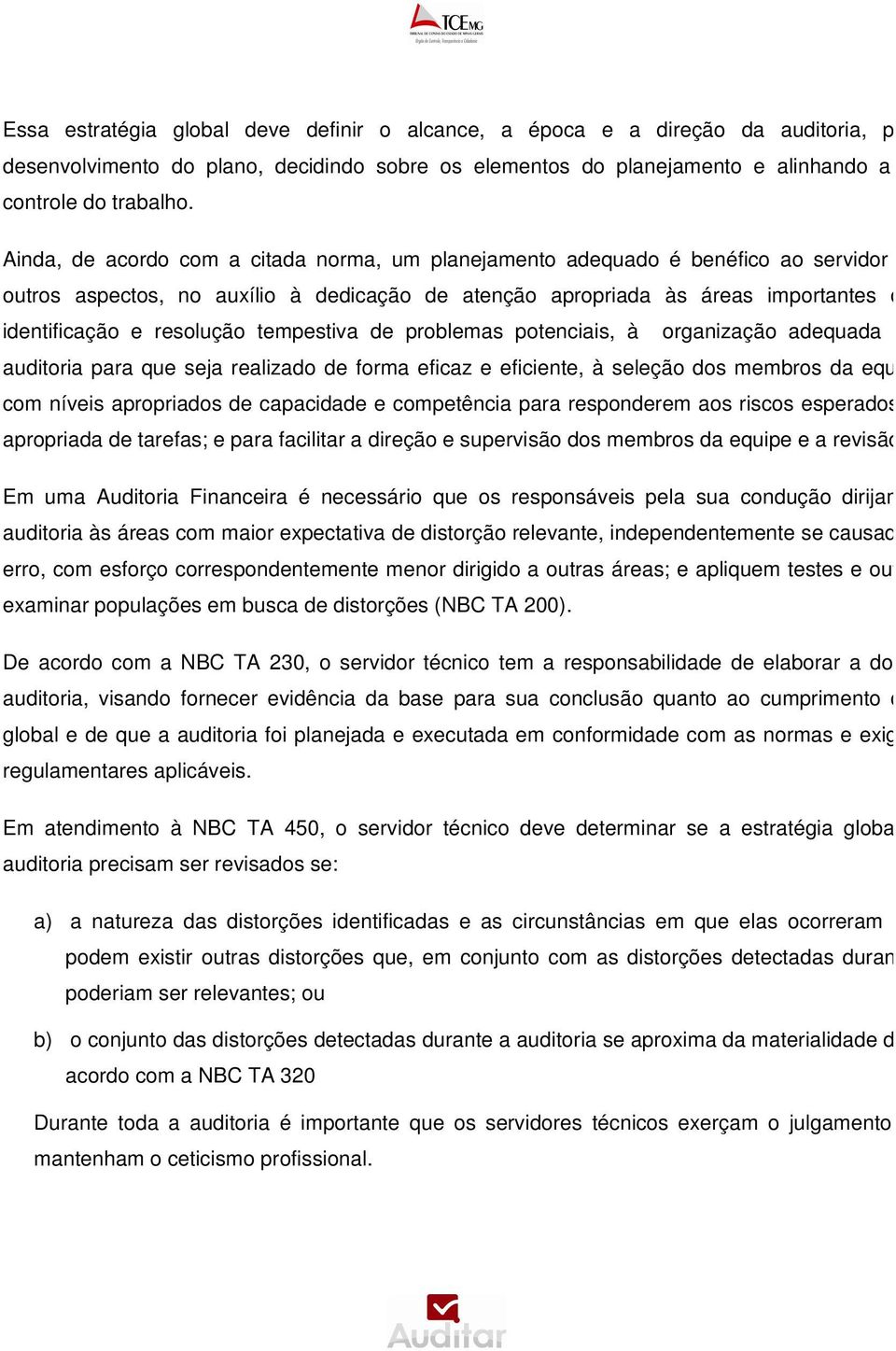 Ainda, de acordo com a citada norma, um planejamento adequado é benéfico ao servidor técnico, dentre outros aspectos, no auxílio à dedicação de atenção apropriada às áreas importantes da auditoria, à