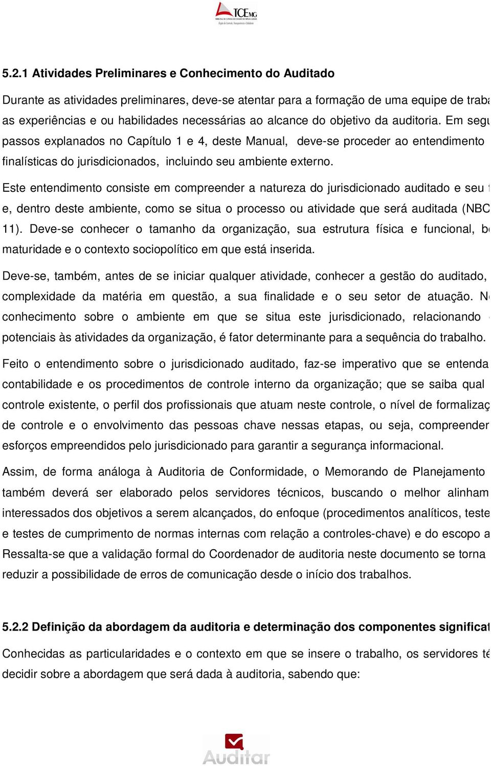 Em seguida, conforme passos explanados no Capítulo 1 e 4, deste Manual, deve-se proceder ao entendimento das finalísticas do jurisdicionados, incluindo seu ambiente externo.