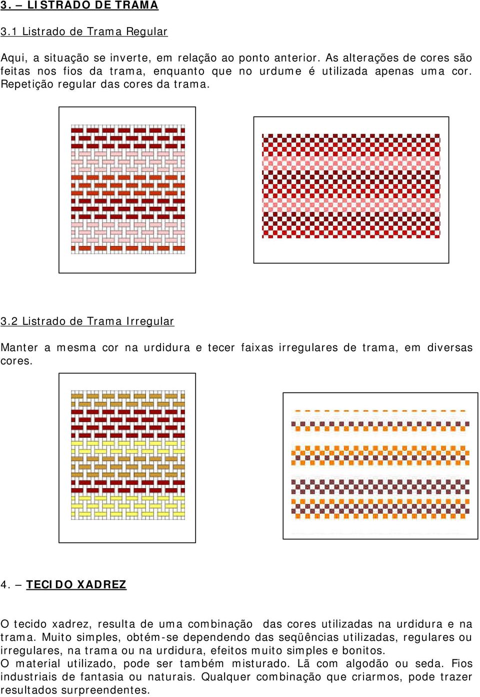 2 Listrado de Trama Irregular Manter a mesma cor na urdidura e tecer faixas irregulares de trama, em diversas cores. 4.