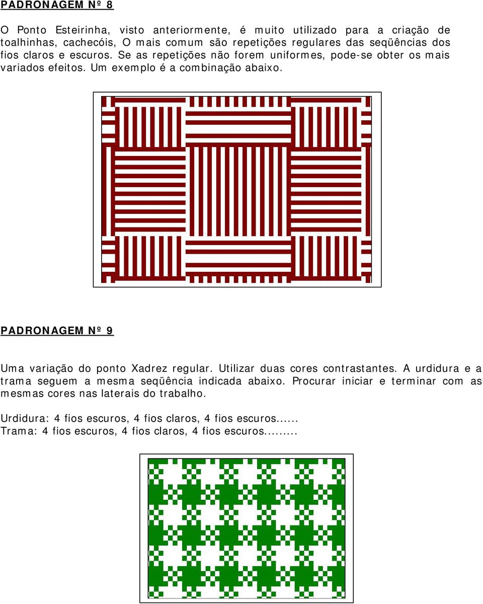 PADRONAGEM Nº 9 Uma variação do ponto Xadrez regular. Utilizar duas cores contrastantes. A urdidura e a trama seguem a mesma seqüência indicada abaixo.