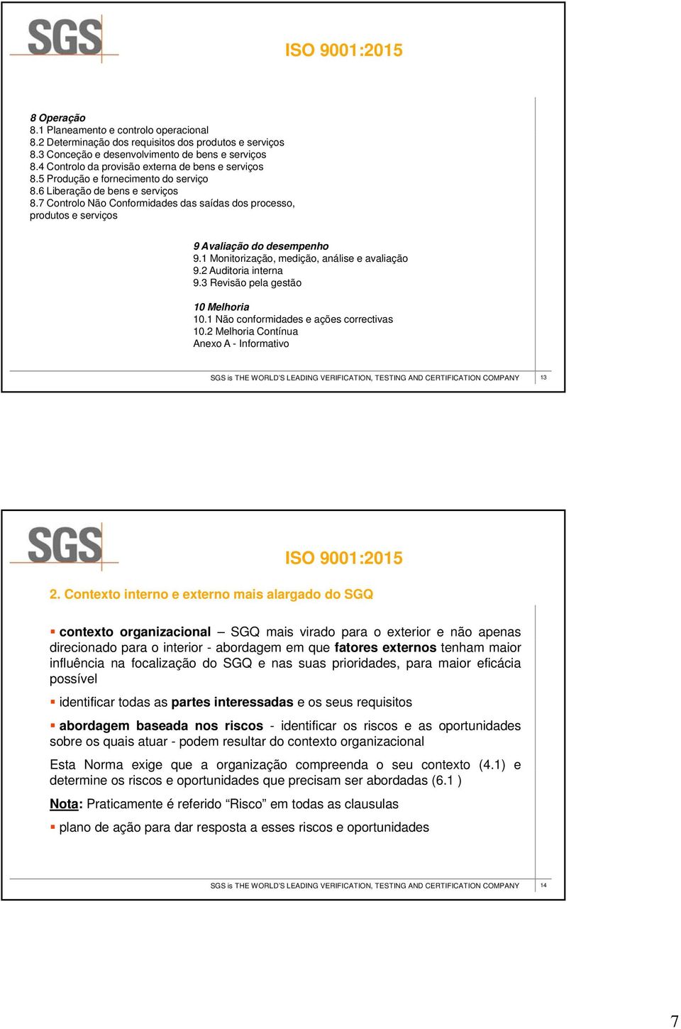 7 Controlo Não Conformidades das saídas dos processo, produtos e serviços 9 Avaliação do desempenho 9.1 Monitorização, medição, análise e avaliação 9.2 Auditoria interna 9.