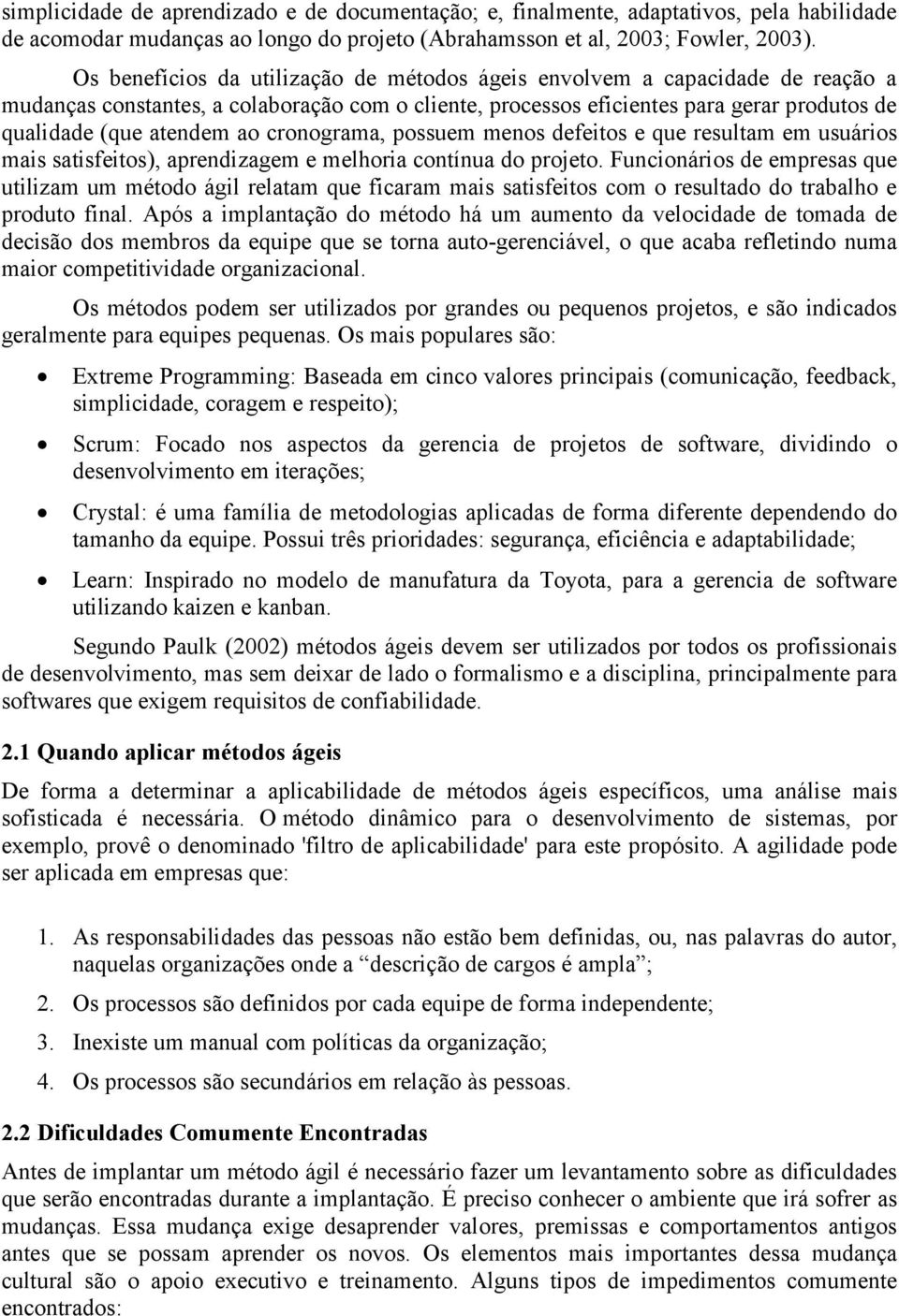 cronograma, possuem menos defeitos e que resultam em usuários mais satisfeitos), aprendizagem e melhoria contínua do projeto.