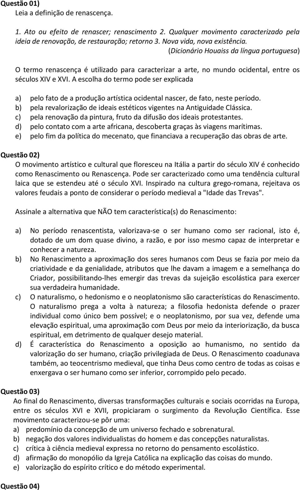 A escolha do termo pode ser explicada a) pelo fato de a produção artística ocidental nascer, de fato, neste período. b) pela revalorização de ideais estéticos vigentes na Antiguidade Clássica.