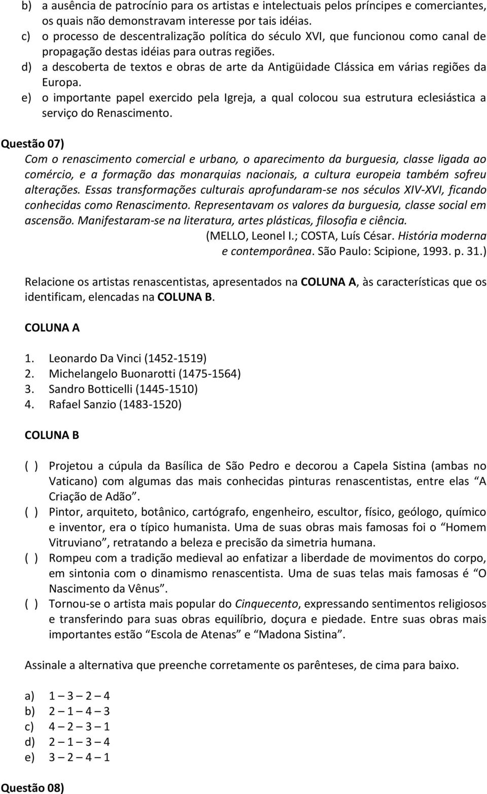 d) a descoberta de textos e obras de arte da Antigüidade Clássica em várias regiões da Europa.