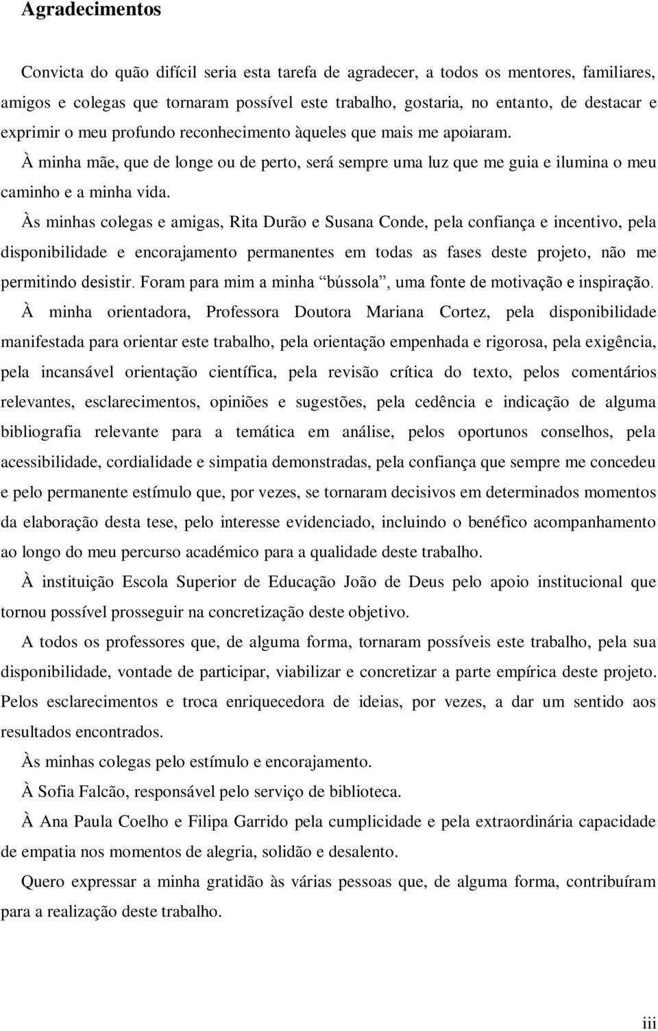 Às minhas colegas e amigas, Rita Durão e Susana Conde, pela confiança e incentivo, pela disponibilidade e encorajamento permanentes em todas as fases deste projeto, não me permitindo desistir.