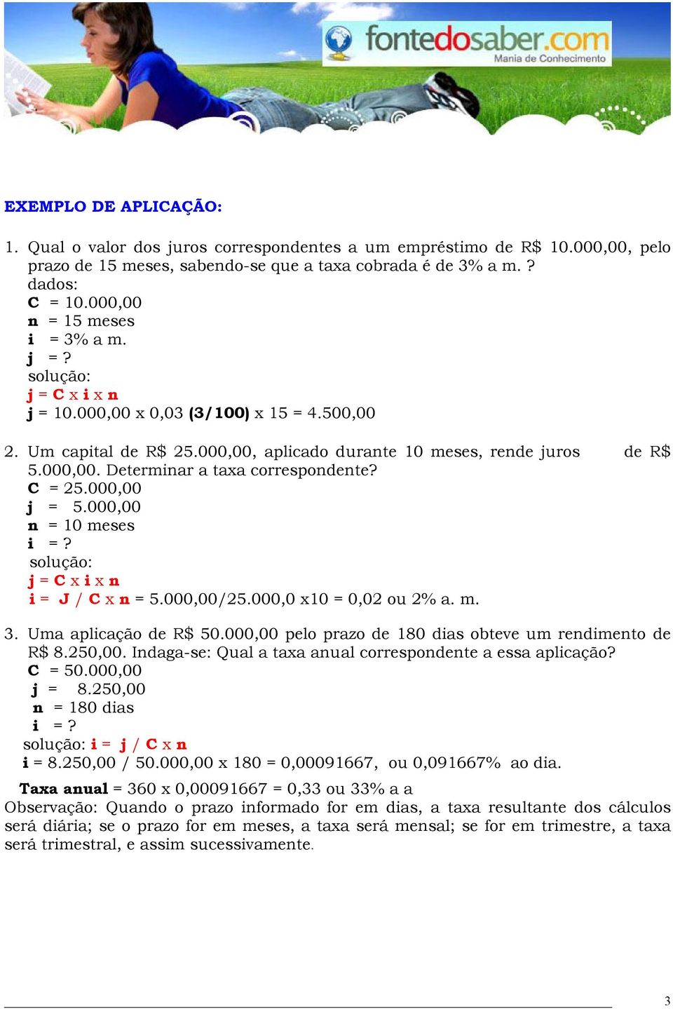 C = 25.000,00 j = 5.000,00 n = 10 meses i =? solução: j = C x i x n i = J / C x n = 5.000,00/25.000,0 x10 = 0,02 ou 2% a. m. 3. Uma aplicação de R$ 50.