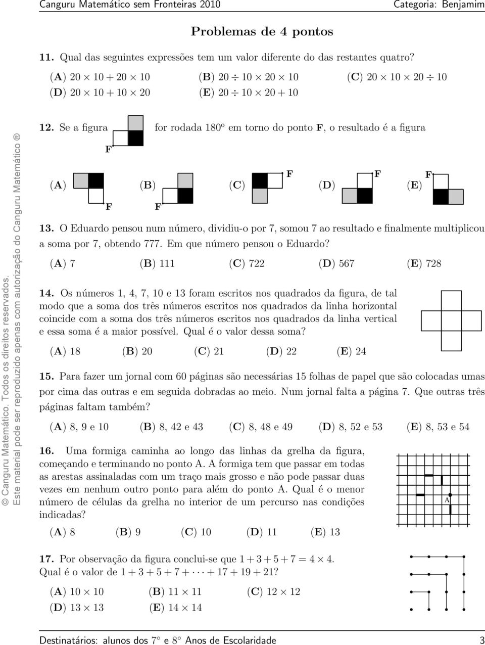 O Eduardo pensou num número, dividiu-o por 7, somou 7 ao resultado e finalmente multiplicou a soma por 7, obtendo 777. Em que número pensou o Eduardo? (A) 7 (B) 111 (C) 722 (D) 567 (E) 728 14.