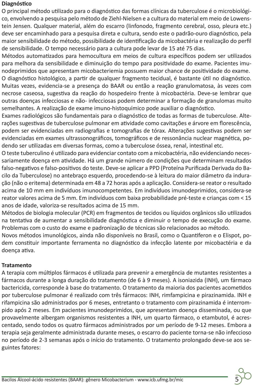 ) deve ser encaminhado para a pesquisa direta e cultura, sendo este o padrão-ouro diagnóstico, pela maior sensibilidade do método, possibilidade de identificação da micobactéria e realização do