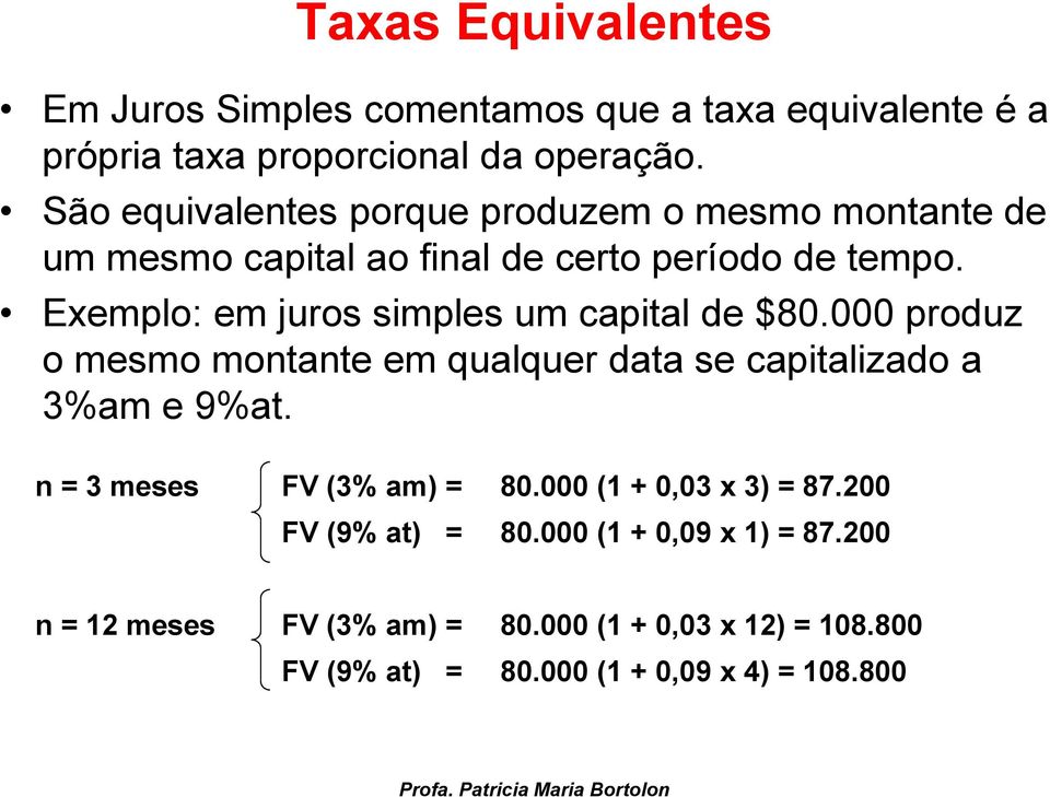 Exemplo: em juros simples um capital de $80.000 produz o mesmo montante em qualquer data se capitalizado a 3%am e 9%at.