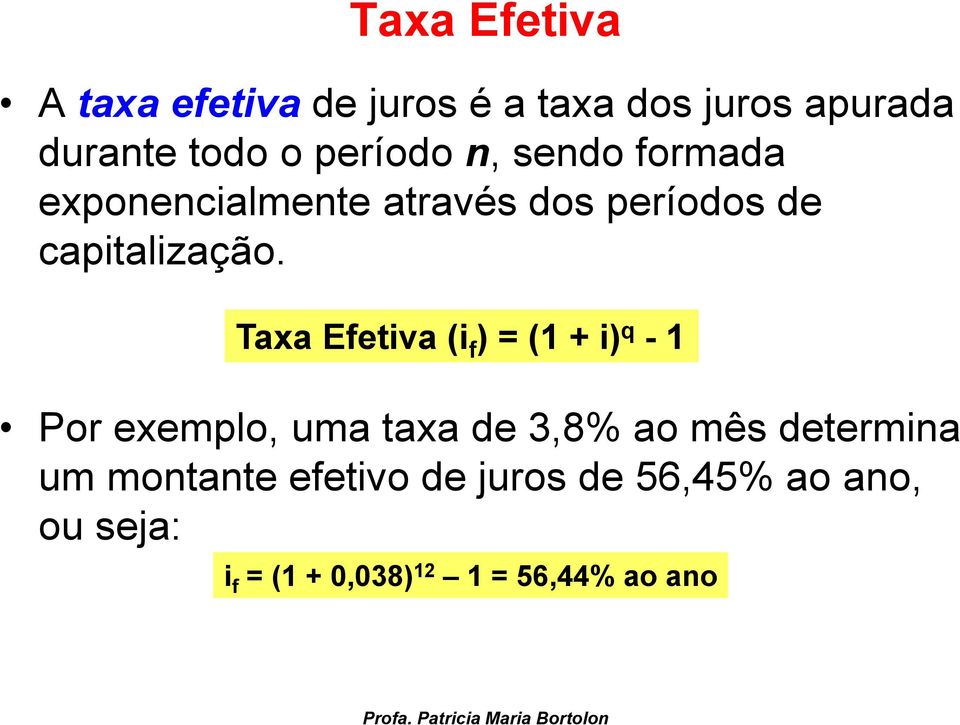 Taxa Efetiva (i f ) = (1 + i) q - 1 Por exemplo, uma taxa de 3,8% ao mês determina