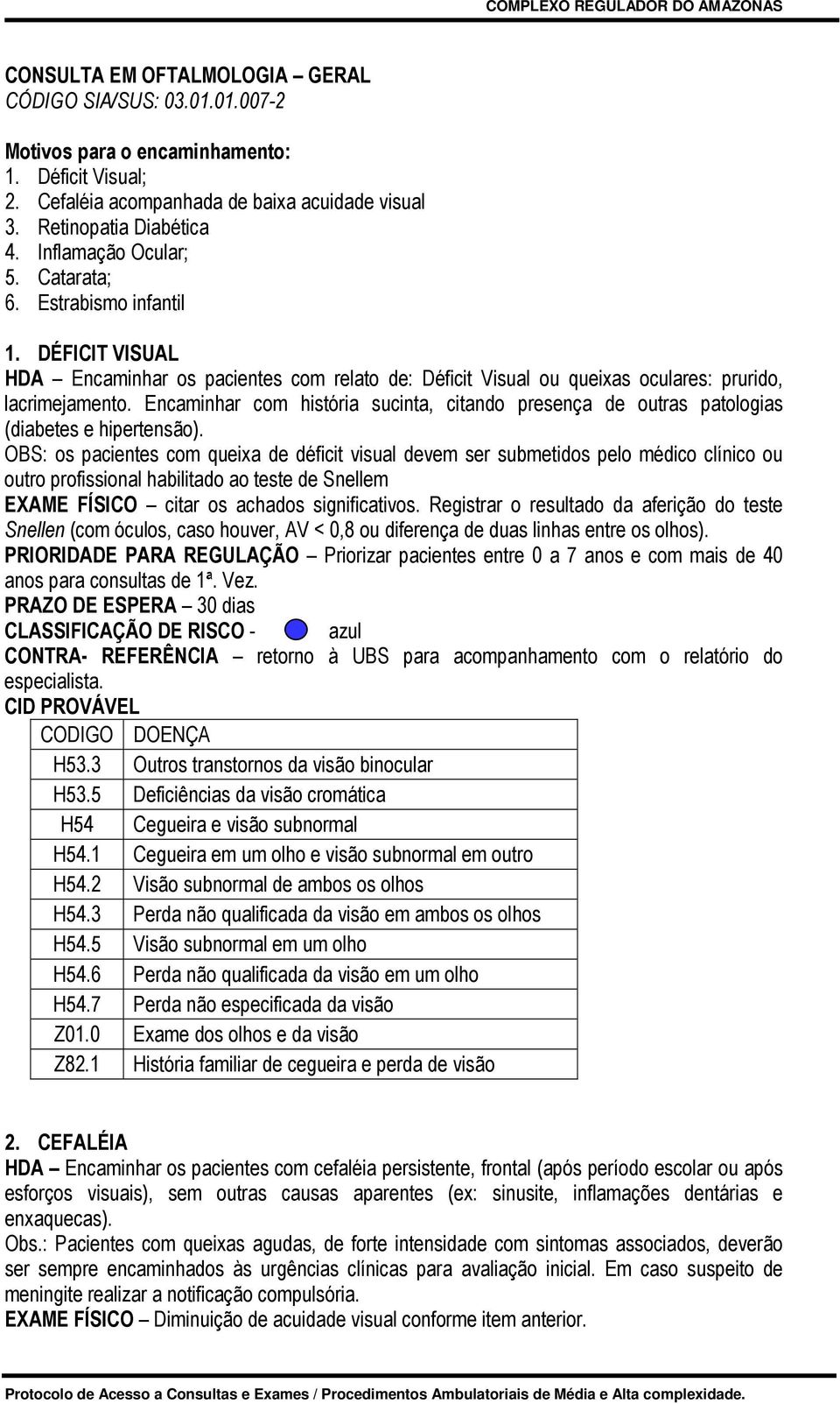 Encaminhar com história sucinta, citando presença de outras patologias (diabetes e hipertensão).