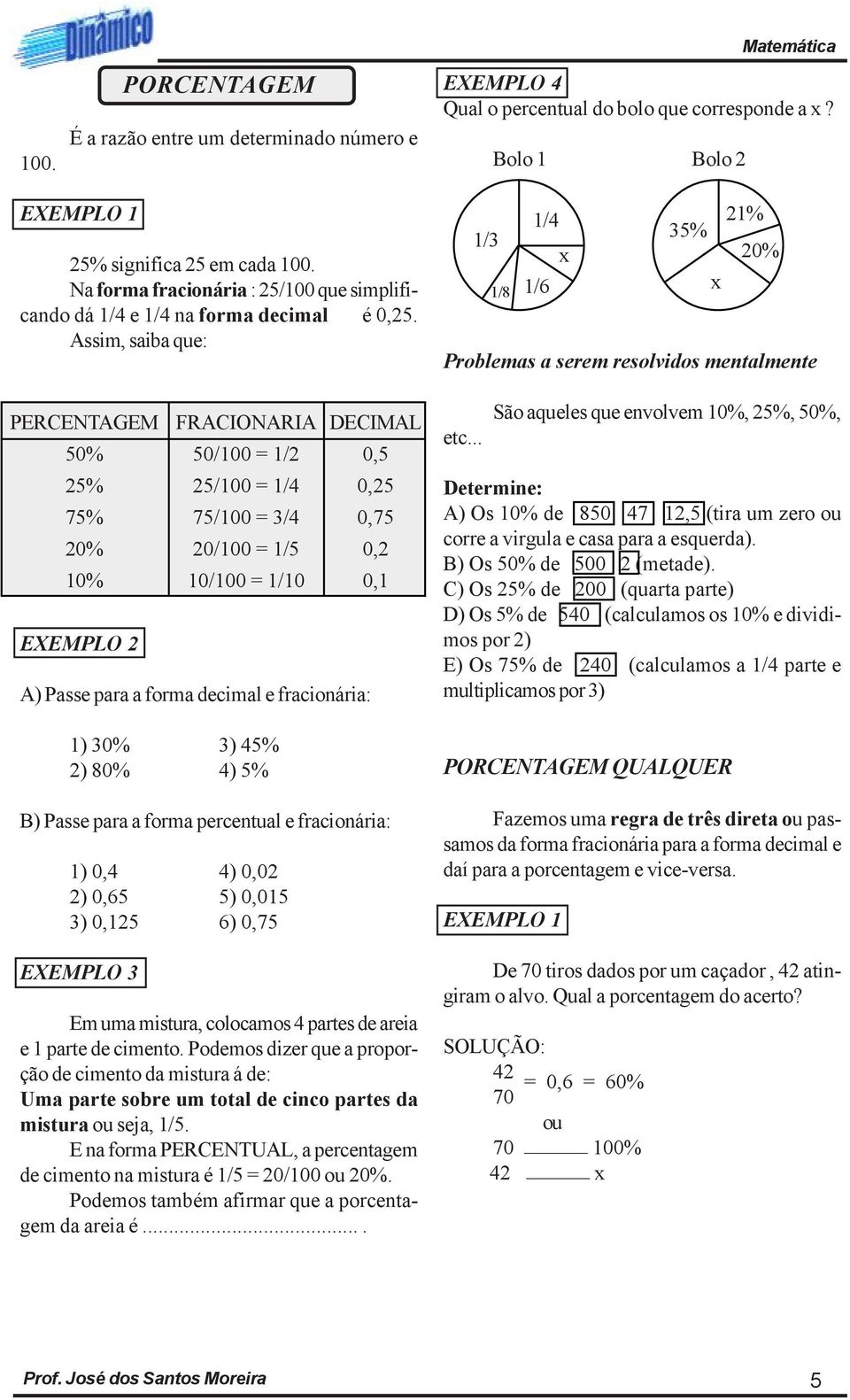 Assim, saiba que: PERCENTAGEM 50% 25% 75% 20% 10% EXEMPLO 2 A) Passe para a forma decimal e fracionária: 1) 30% 3) 45% 2) 80% 4) 5% B) Passe para a forma percentual e fracionária: 1) 0,4 4) 0,02 2)