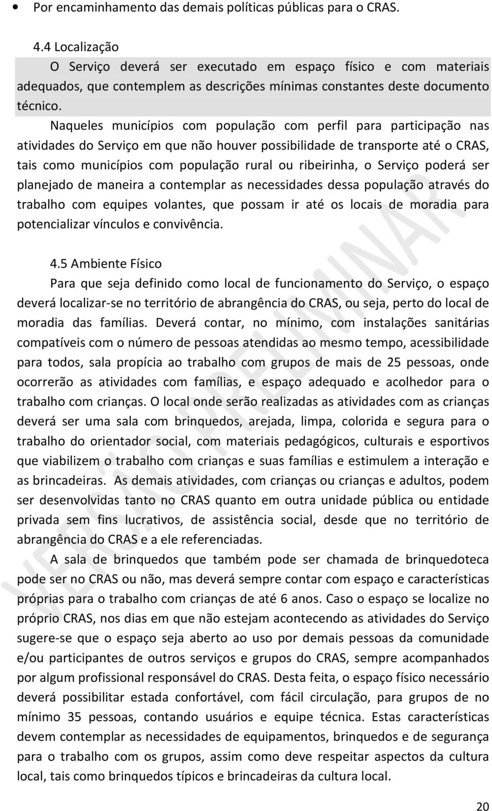 Naqueles municípios com população com perfil para participação nas atividades do Serviço em que não houver possibilidade de transporte até o CRAS, tais como municípios com população rural ou