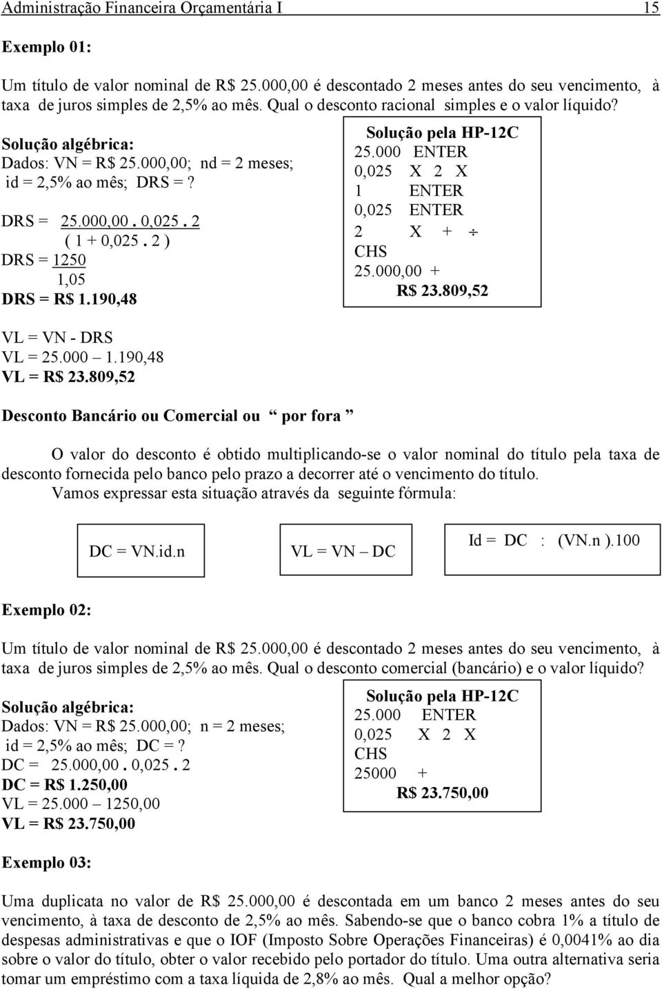 2 ) DRS = 1250 1,05 DRS = R$ 1.190,48 VL = VN - DRS VL = 25.000 1.190,48 VL = R$ 23.809,52 Desconto Bancário ou Comercial ou por fora Solução pela HP-12C 25.