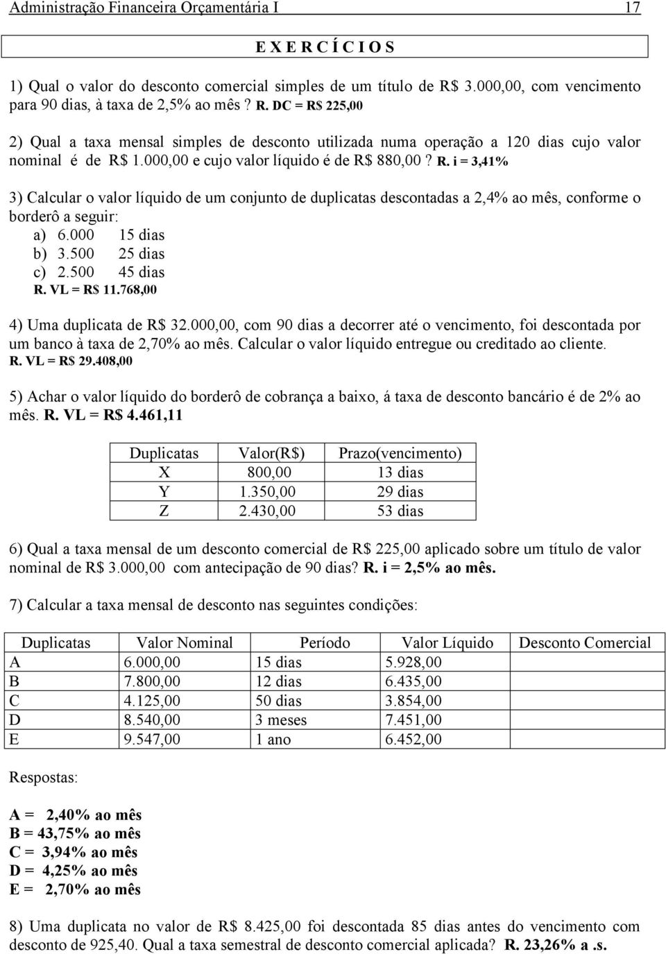 500 25 dias c) 2.500 45 dias R. VL = R$ 11.768,00 4) Uma duplicata de R$ 32.000,00, com 90 dias a decorrer até o vencimento, foi descontada por um banco à taxa de 2,70% ao mês.