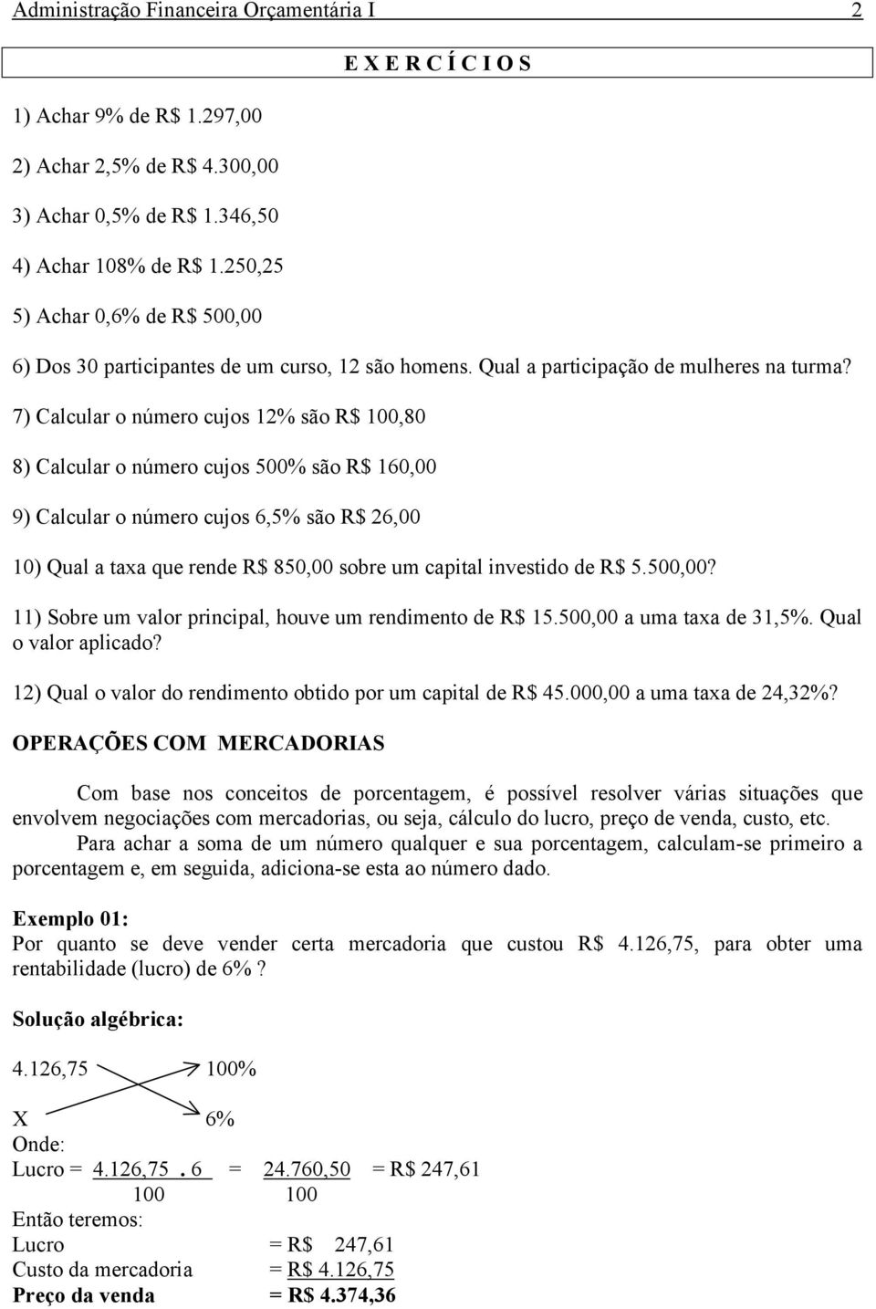 7) Calcular o número cujos 12% são R$ 100,80 8) Calcular o número cujos 500% são R$ 160,00 9) Calcular o número cujos 6,5% são R$ 26,00 10) Qual a taxa que rende R$ 850,00 sobre um capital investido