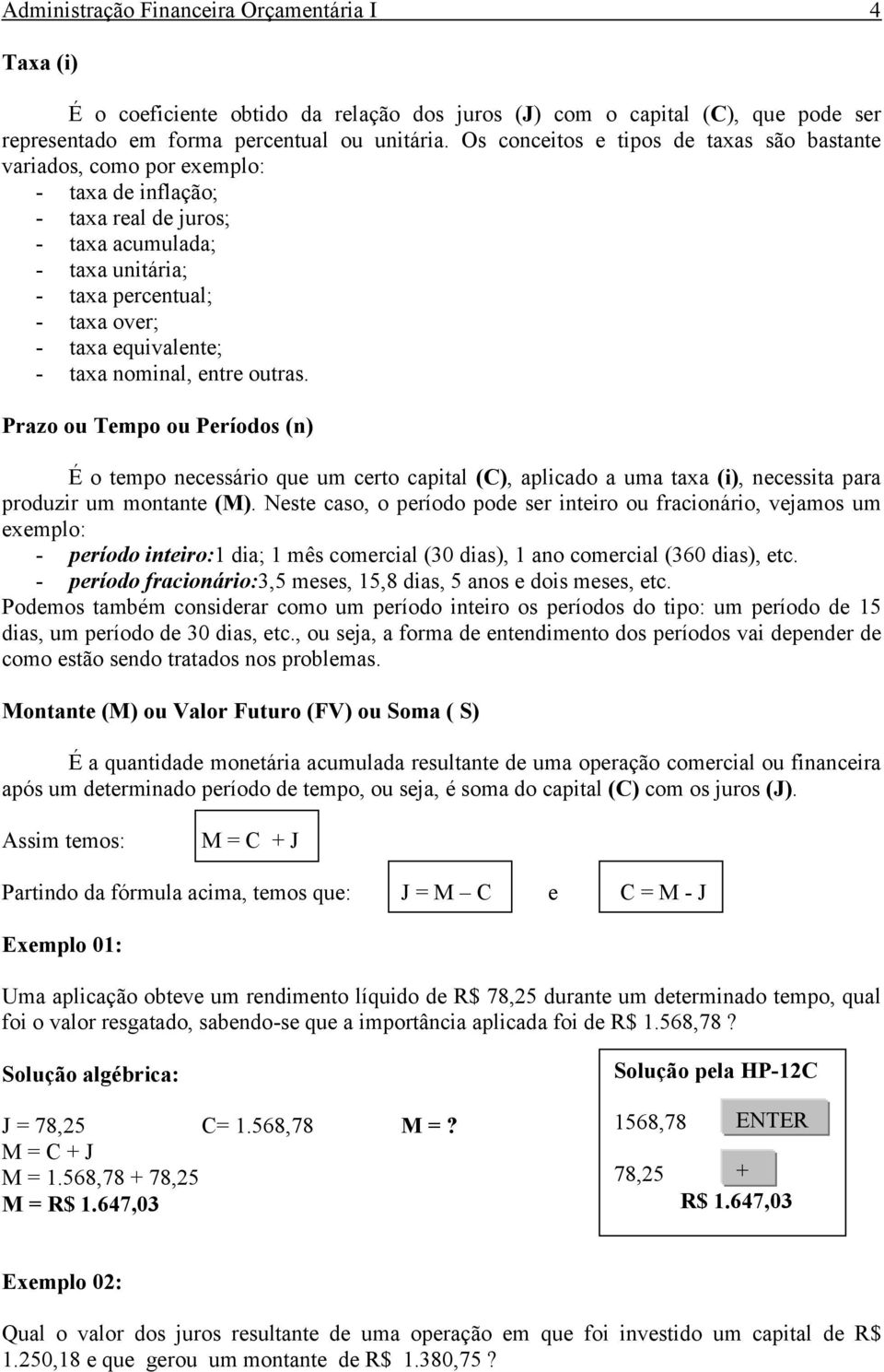 - taxa nominal, entre outras. Prazo ou Tempo ou Períodos (n) É o tempo necessário que um certo capital (C), aplicado a uma taxa (i), necessita para produzir um montante (M).