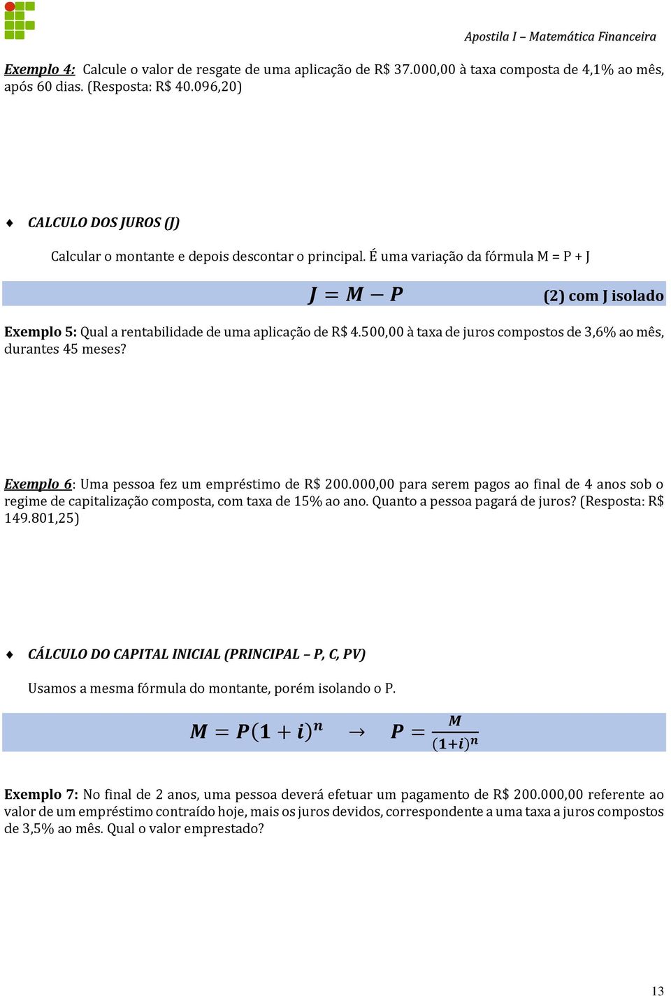 É uma variação da fórmula M = P + J J = M P (2) com J isolado Exemplo 5: Qual a rentabilidade de uma aplicação de R$ 4.500,00 à taxa de juros compostos de 3,6% ao mês, durantes 45 meses?