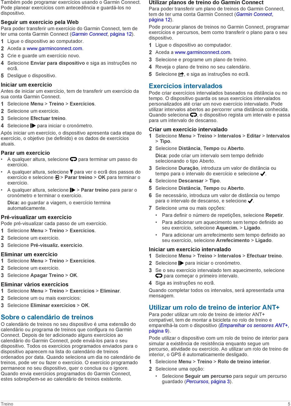 garminconnect.com. 3 Crie e guarde um exercício novo. 4 Selecione Enviar para dispositivo e siga as instruções no ecrã. 5 Desligue o dispositivo.