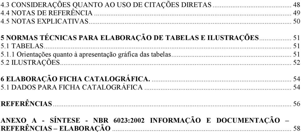 5.1 TABELAS... 51 5.1.1 Orientações quanto à apresentação gráfica das tabelas... 51 5.2 ILUSTRAÇÕES.