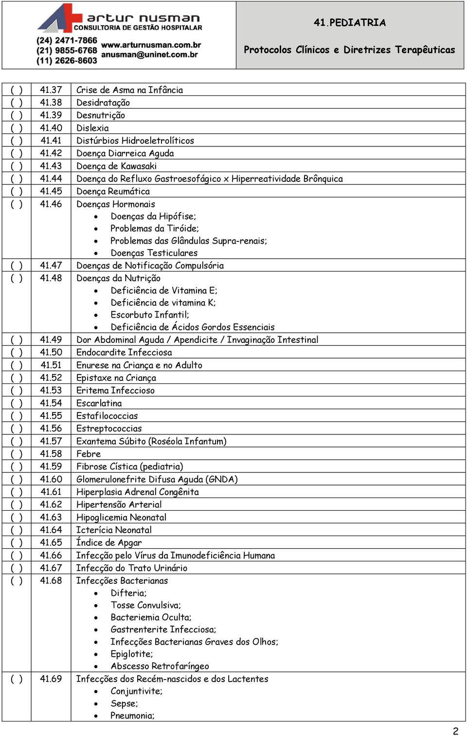 46 Doenças Hormonais Doenças da Hipófise; Problemas da Tiróide; Problemas das Glândulas Supra-renais; Doenças Testiculares ( ) 41.47 Doenças de Notificação Compulsória ( ) 41.