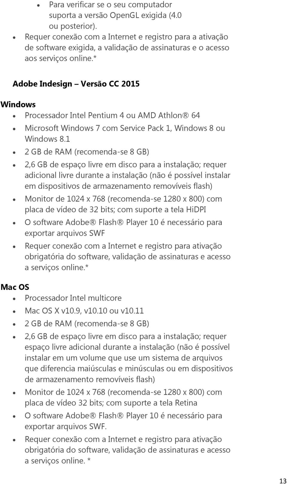 * Adobe Indesign Versão CC 2015 Windows Processador Intel Pentium 4 ou AMD Athlon 64 Microsoft Windows 7 com Service Pack 1, Windows 8 ou Windows 8.