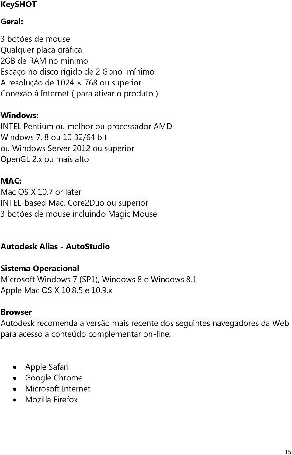 7 or later INTEL-based Mac, Core2Duo ou superior 3 botões de mouse incluindo Magic Mouse Autodesk Alias - AutoStudio Sistema Operacional Microsoft Windows 7 (SP1), Windows 8 e Windows 8.