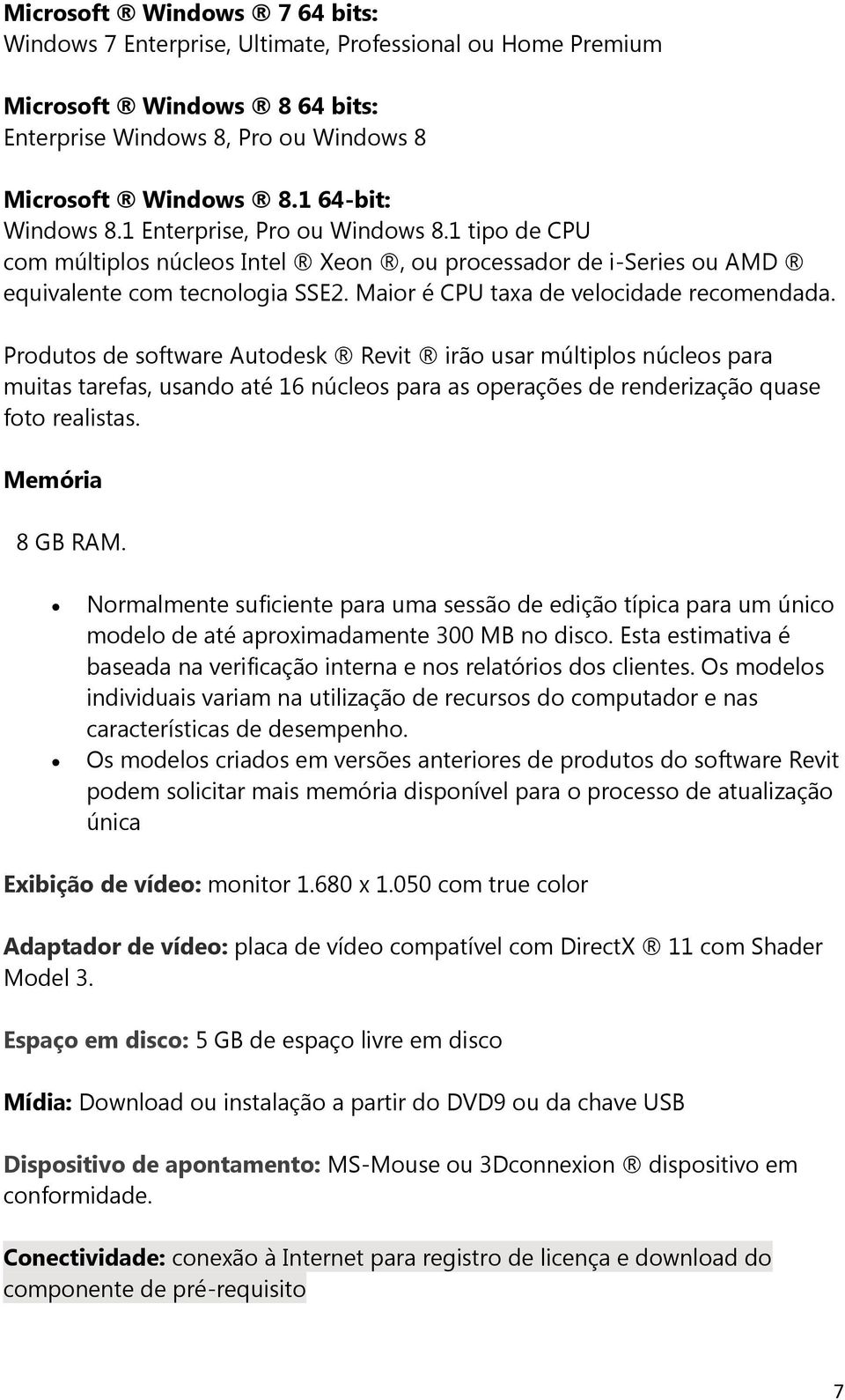 Produtos de software Autodesk Revit irão usar múltiplos núcleos para muitas tarefas, usando até 16 núcleos para as operações de renderização quase foto realistas. Memória 8 GB RAM.